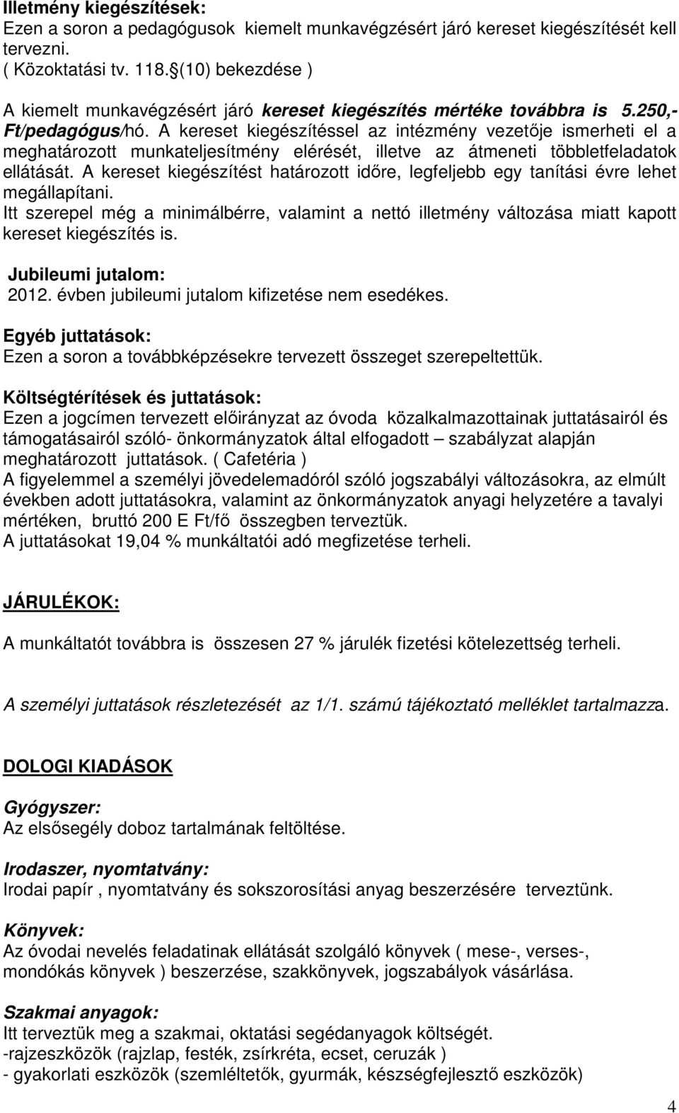 A kereset kiegészítéssel az intézmény vezetője ismerheti el a meghatározott munkateljesítmény elérését, illetve az átmeneti többletfeladatok ellátását.