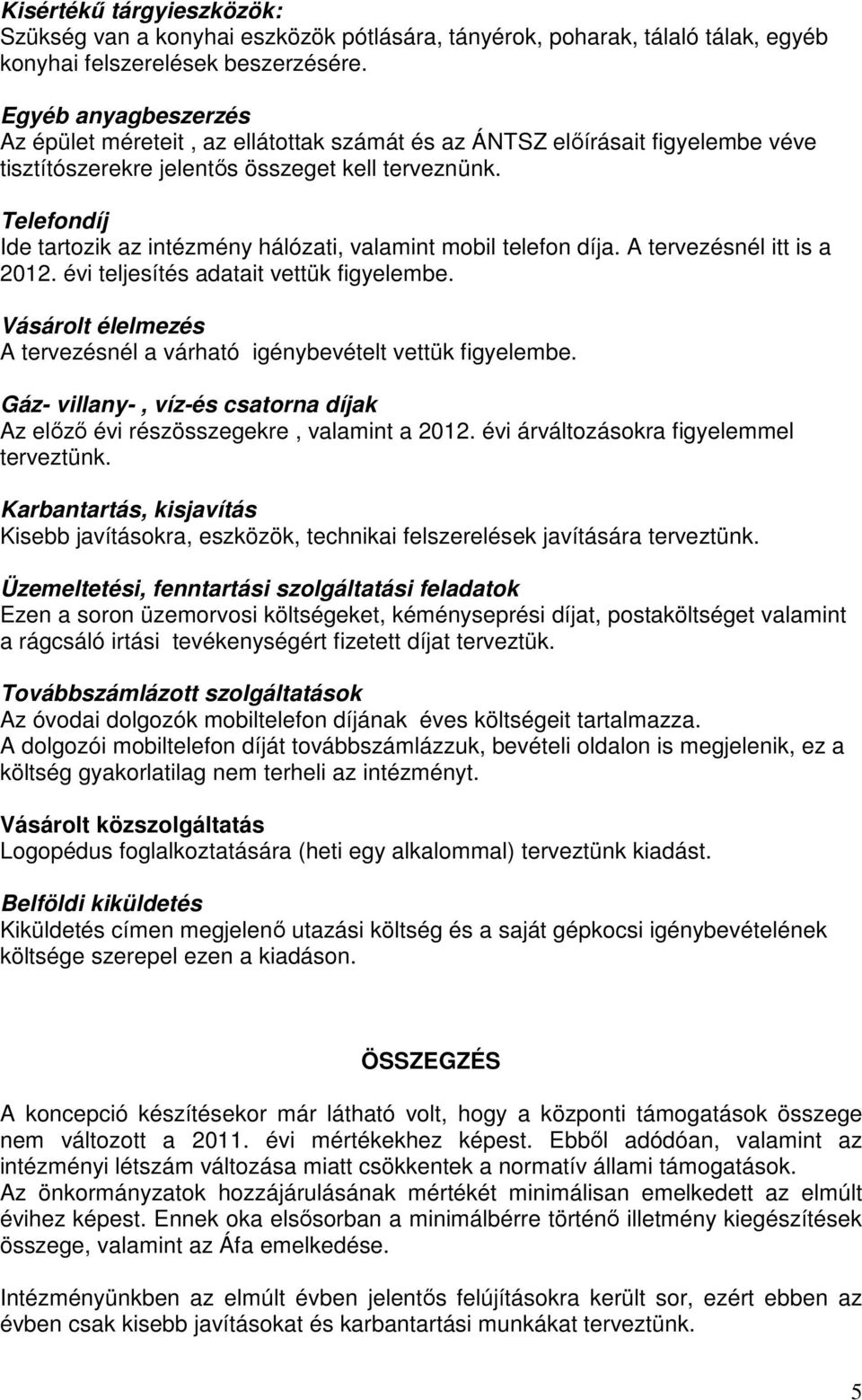 Telefondíj Ide tartozik az intézmény hálózati, valamint mobil telefon díja. A tervezésnél itt is a 2012. évi teljesítés adatait vettük figyelembe.