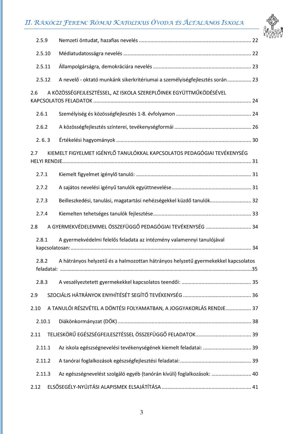 .. 26 2. 6. 3 Értékelési hagyományok... 30 2.7 KIEMELT FIGYELMET IGÉNYLŐ TANULÓKKAL KAPCSOLATOS PEDAGÓGIAI TEVÉKENYSÉG HELYI RENDJE... 31 2.7.1 Kiemelt figyelmet igénylő tanuló:... 31 2.7.2 A sajátos nevelési igényű tanulók együttnevelése.