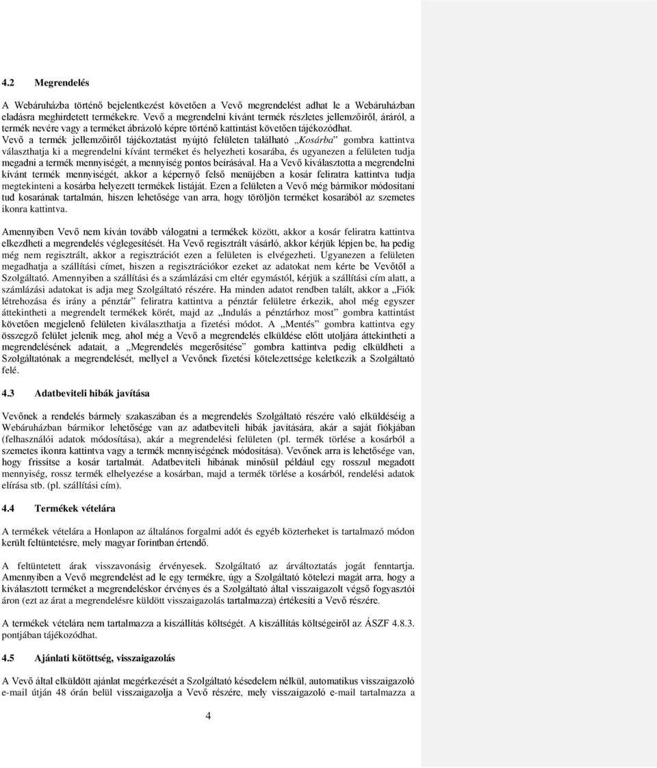 Vevő a termék jellemzőiről tájékoztatást nyújtó felületen található Kosárba gombra kattintva választhatja ki a megrendelni kívánt terméket és helyezheti kosarába, és ugyanezen a felületen tudja