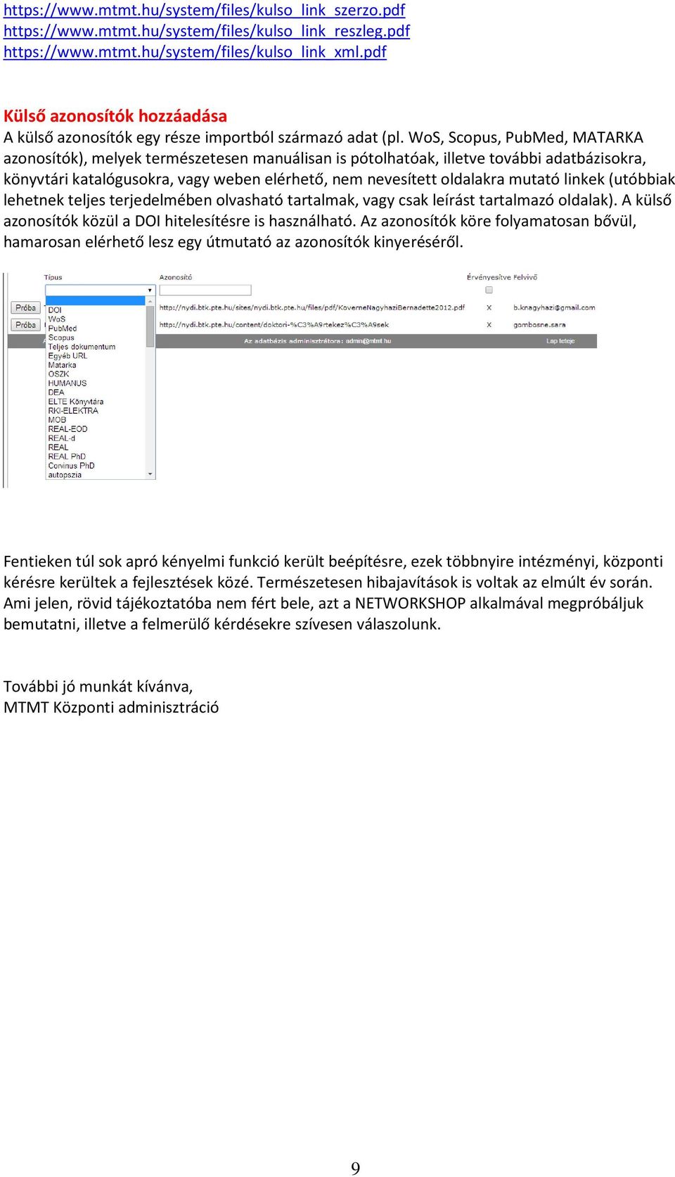 WoS, Scopus, PubMed, MATARKA azonosítók), melyek természetesen manuálisan is pótolhatóak, illetve további adatbázisokra, könyvtári katalógusokra, vagy weben elérhető, nem nevesített oldalakra mutató