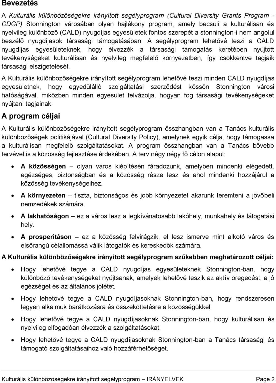 A segélyprogram lehetővé teszi a CALD nyugdíjas egyesületeknek, hogy élvezzék a társasági támogatás keretében nyújtott tevékenységeket kulturálisan és nyelvileg megfelelő környezetben, így csökkentve