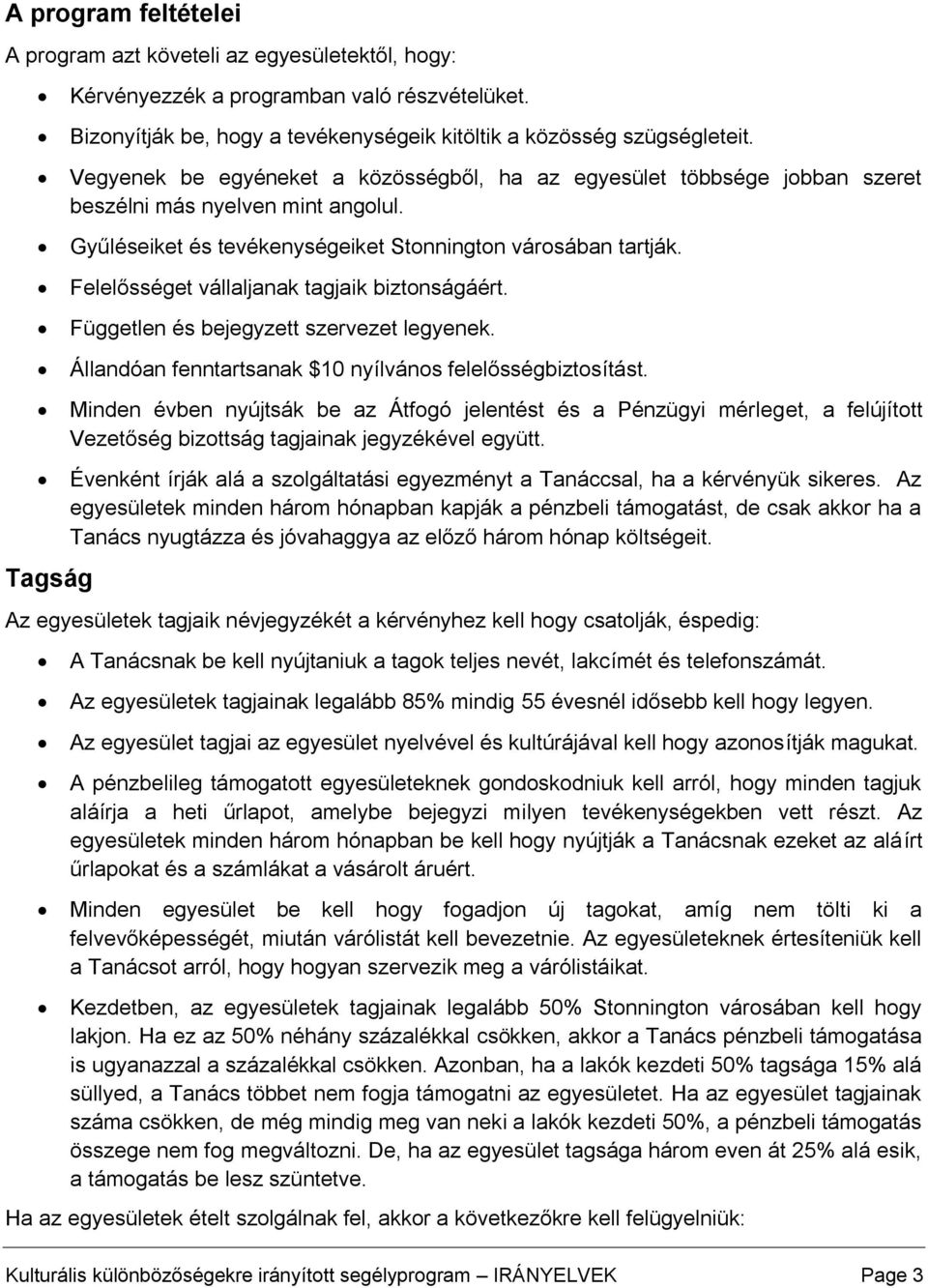 Felelősséget vállaljanak tagjaik biztonságáért. Független és bejegyzett szervezet legyenek. Tagság Állandóan fenntartsanak $10 nyílvános felelősségbiztosítást.