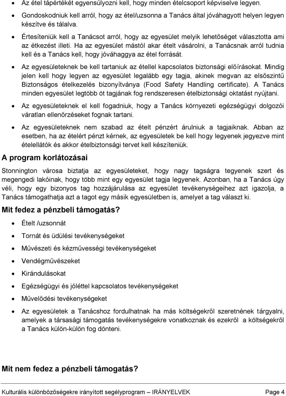 Ha az egyesület mástól akar ételt vásárolni, a Tanácsnak arról tudnia kell és a Tanács kell, hogy jóváhaggya az étel forrását.
