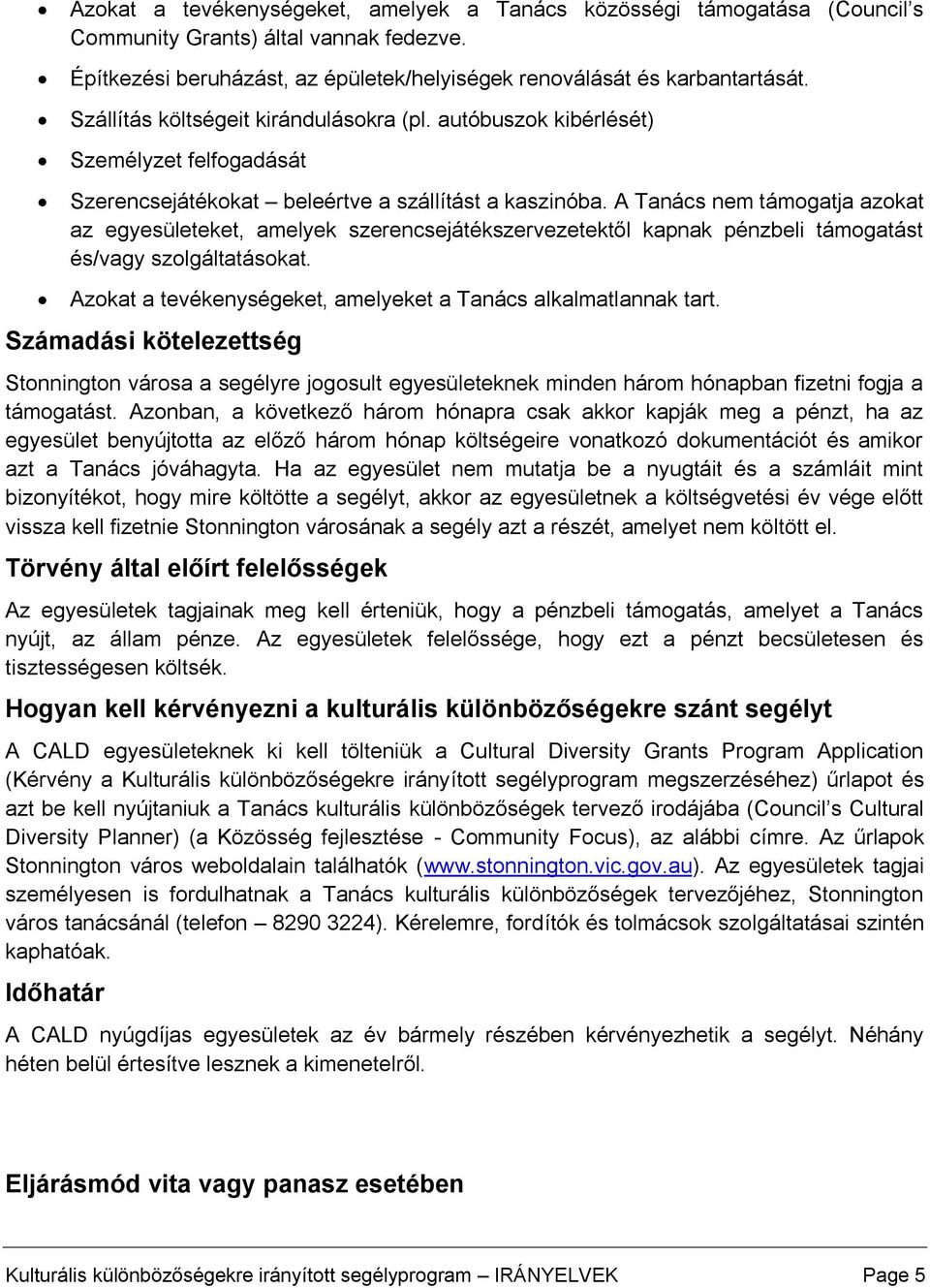 A Tanács nem támogatja azokat az egyesületeket, amelyek szerencsejátékszervezetektől kapnak pénzbeli támogatást és/vagy szolgáltatásokat.