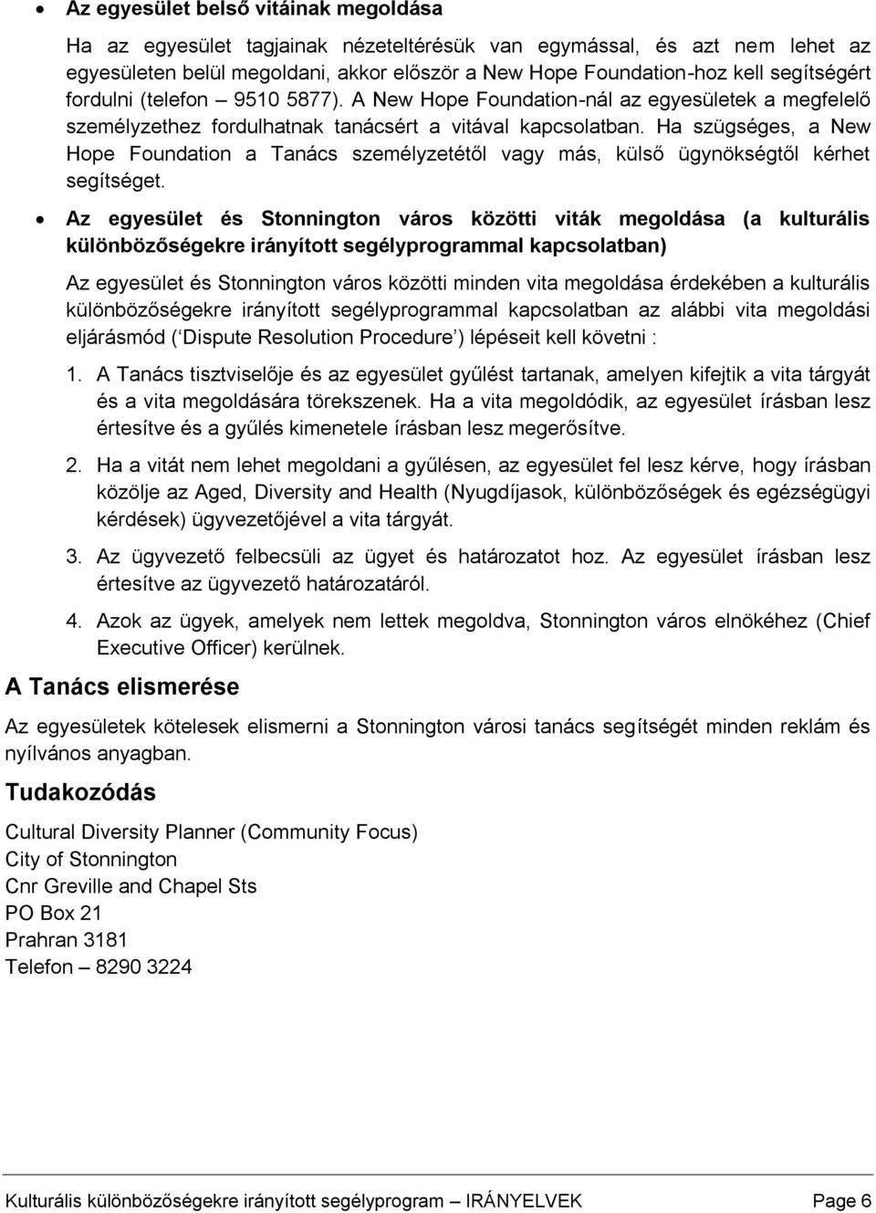 Ha szügséges, a New Hope Foundation a Tanács személyzetétől vagy más, külső ügynökségtől kérhet segítséget.