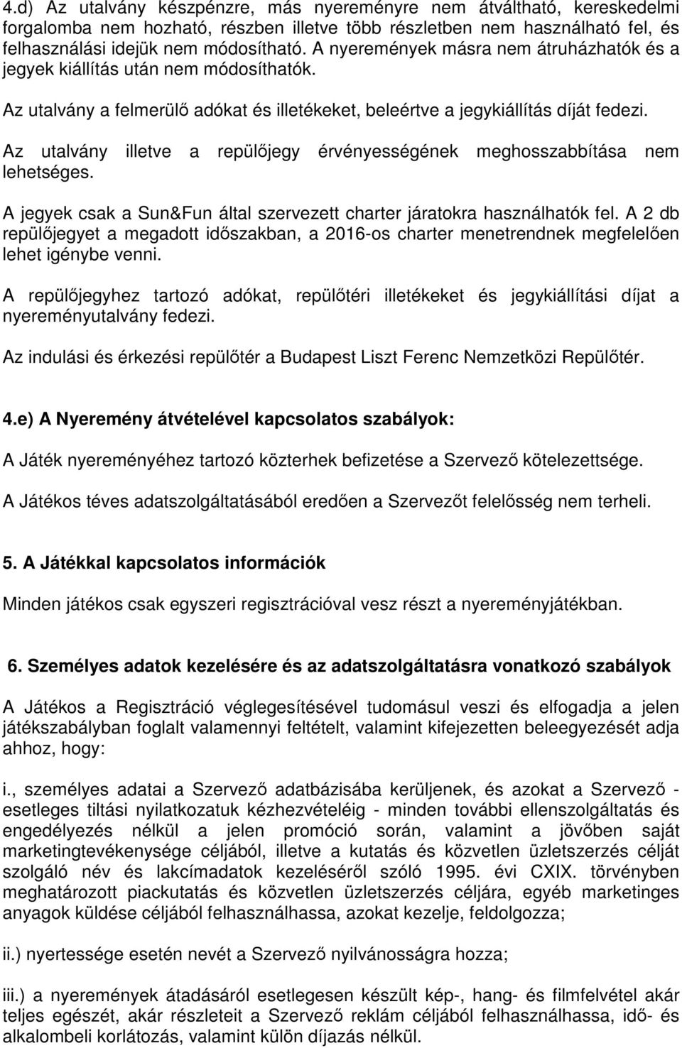 Az utalvány illetve a repülőjegy érvényességének meghosszabbítása nem lehetséges. A jegyek csak a Sun&Fun által szervezett charter járatokra használhatók fel.