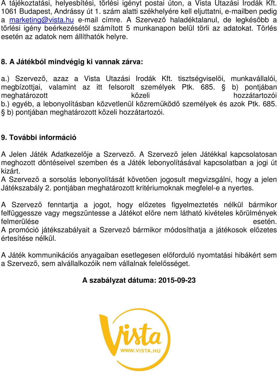 A Játékból mindvégig ki vannak zárva: a.) Szervező, azaz a Vista Utazási Irodák Kft. tisztségviselői, munkavállalói, megbízottjai, valamint az itt felsorolt személyek Ptk. 685.