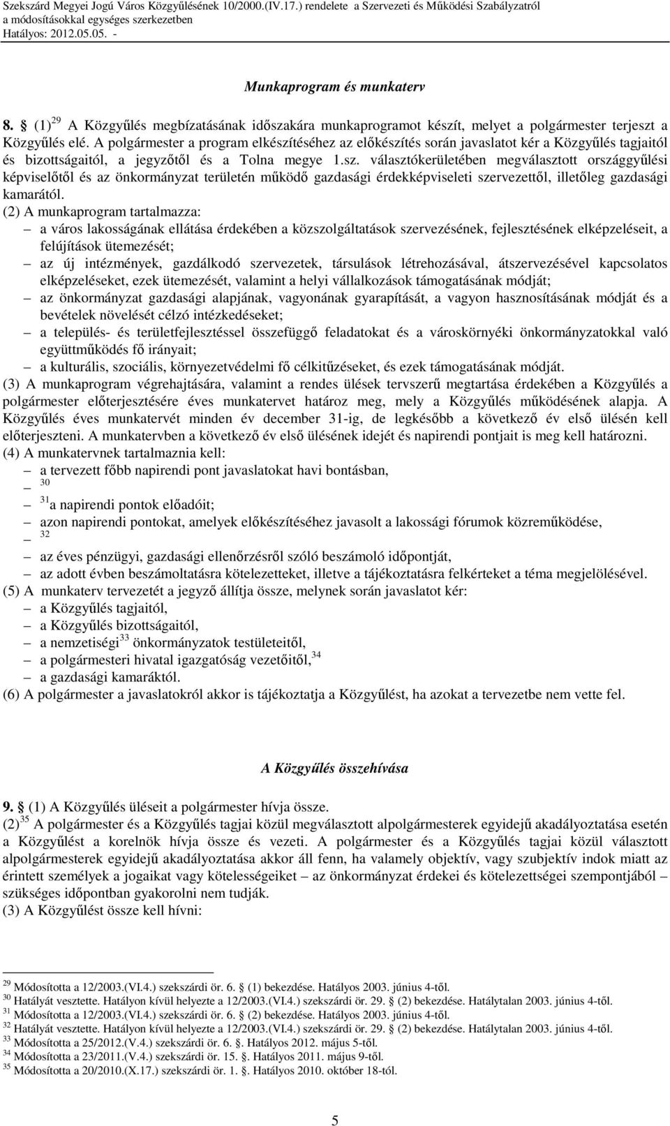 téséhez az elıkészítés során javaslatot kér a Közgyőlés tagjaitól és bizottságaitól, a jegyzıtıl és a Tolna megye 1.sz. választókerületében megválasztott országgyőlési képviselıtıl és az önkormányzat területén mőködı gazdasági érdekképviseleti szervezettıl, illetıleg gazdasági kamarától.