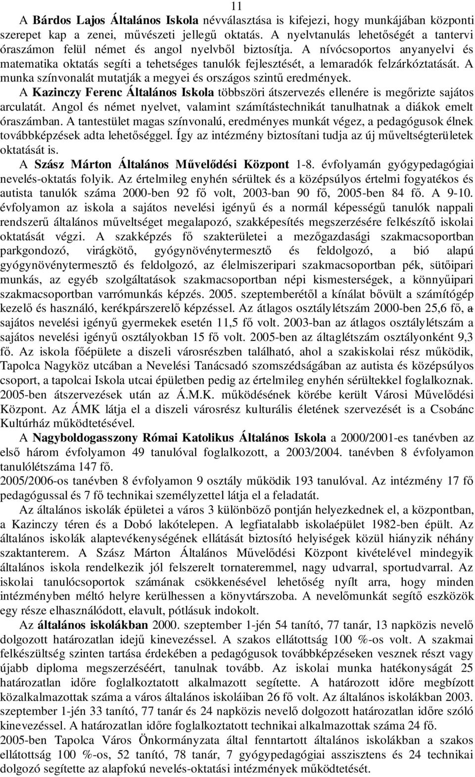 A nívócsoportos anyanyelvi és matematika oktatás segíti a tehetséges tanulók fejlesztését, a lemaradók felzárkóztatását. A munka színvonalát mutatják a megyei és országos szintű eredmények.