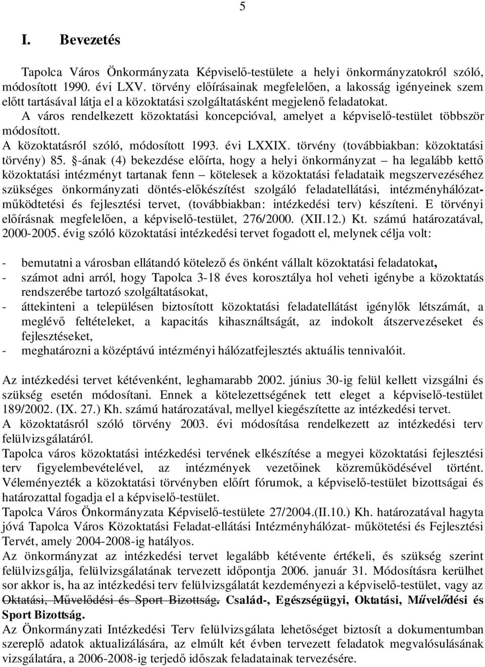 A város rendelkezett közoktatási koncepcióval, amelyet a képviselő-testület többször módosított. A közoktatásról szóló, módosított 1993. évi LXXIX. törvény (továbbiakban: közoktatási törvény) 85.