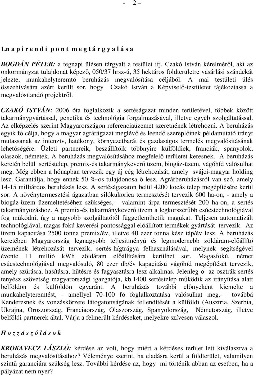 A mai testületi ülés összehívására azért került sor, hogy Czakó István a Képviselı-testületet tájékoztassa a megvalósítandó projektrıl.