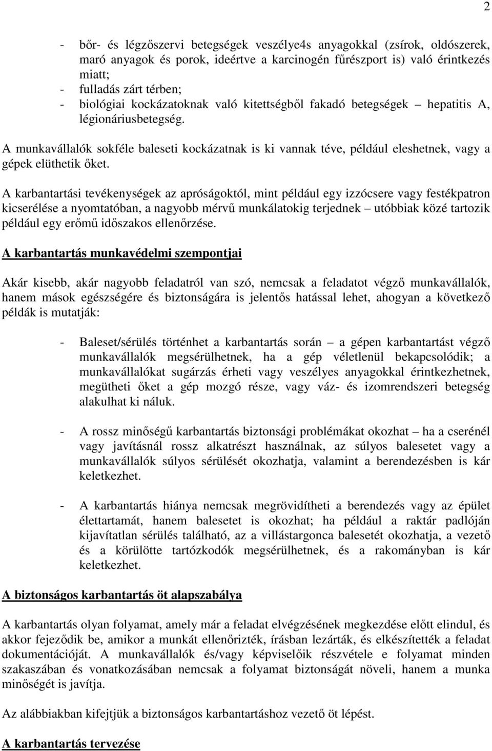 A karbantartási tevékenységek az apróságoktól, mint például egy izzócsere vagy festékpatron kicserélése a nyomtatóban, a nagyobb mérvő munkálatokig terjednek utóbbiak közé tartozik például egy erımő