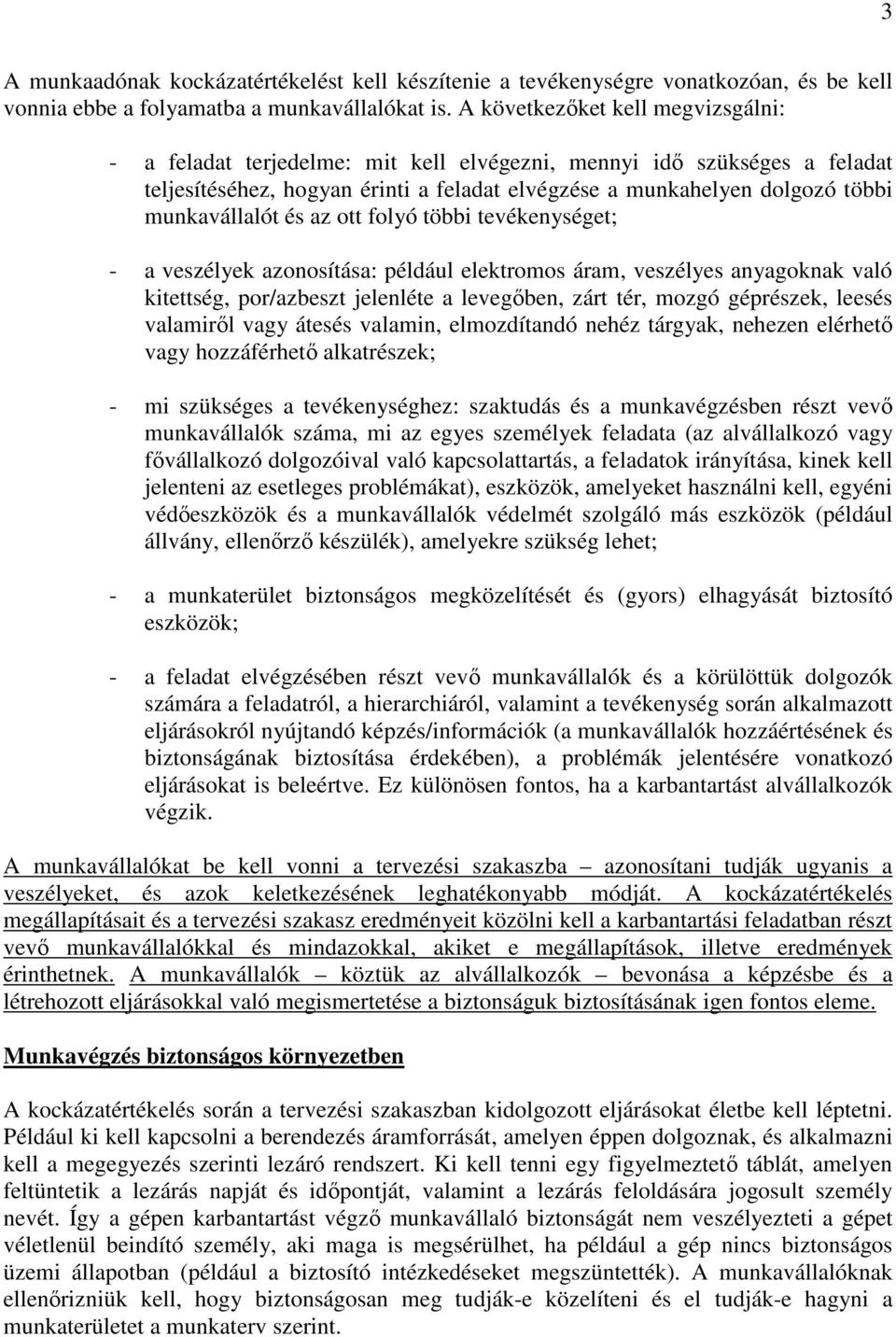 munkavállalót és az ott folyó többi tevékenységet; - a veszélyek azonosítása: például elektromos áram, veszélyes anyagoknak való kitettség, por/azbeszt jelenléte a levegıben, zárt tér, mozgó