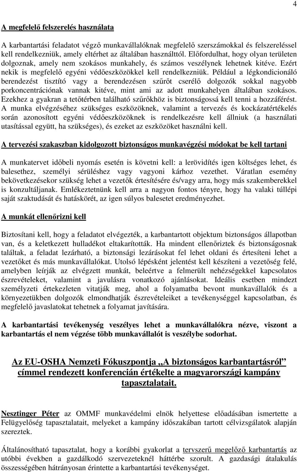 Például a légkondicionáló berendezést tisztító vagy a berendezésen szőrıt cserélı dolgozók sokkal nagyobb porkoncentrációnak vannak kitéve, mint ami az adott munkahelyen általában szokásos.