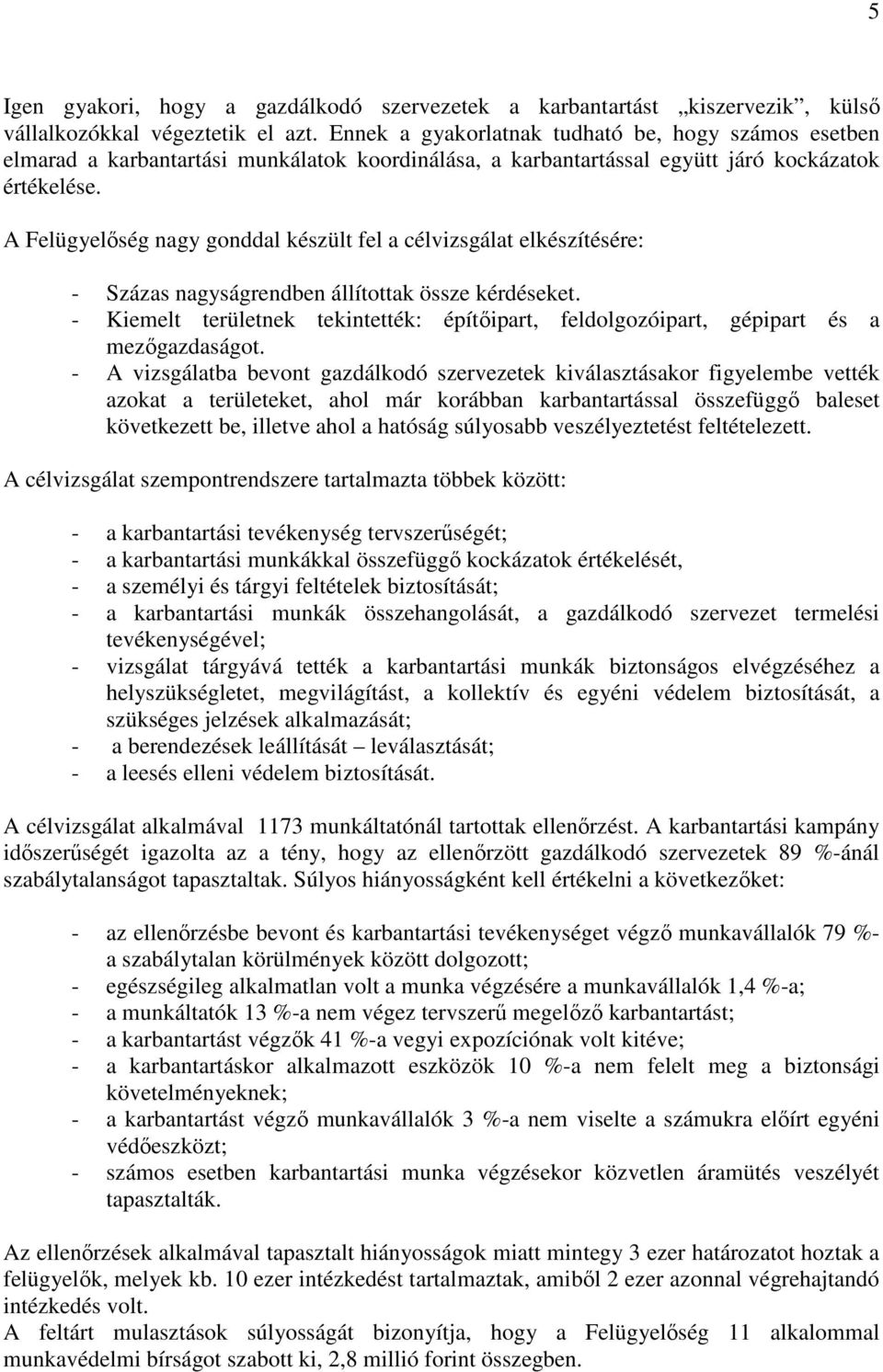 A Felügyelıség nagy gonddal készült fel a célvizsgálat elkészítésére: - Százas nagyságrendben állítottak össze kérdéseket.