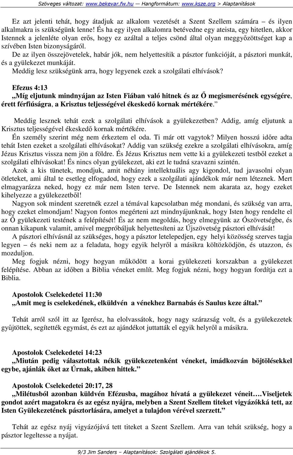 De az ilyen összejövetelek, habár jók, nem helyettesítik a pásztor funkcióját, a pásztori munkát, és a gyülekezet munkáját. Meddig lesz szükségünk arra, hogy legyenek ezek a szolgálati elhívások?