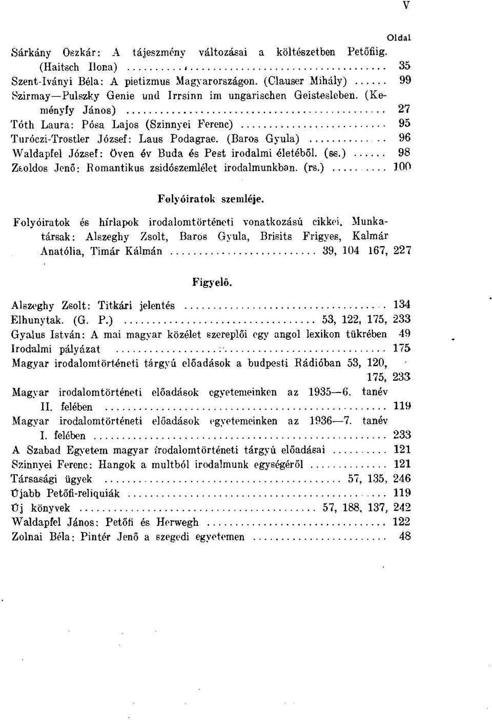 (Baros Gyula) 96 Waldapfel József: öven év Buda és Pest irodalmi életéből, (ss.) 98 Zsoldos Jenő: Romantikus zsidószemlélet irodalmunkban, (rs.) 100 Folyóiratok szemléje.