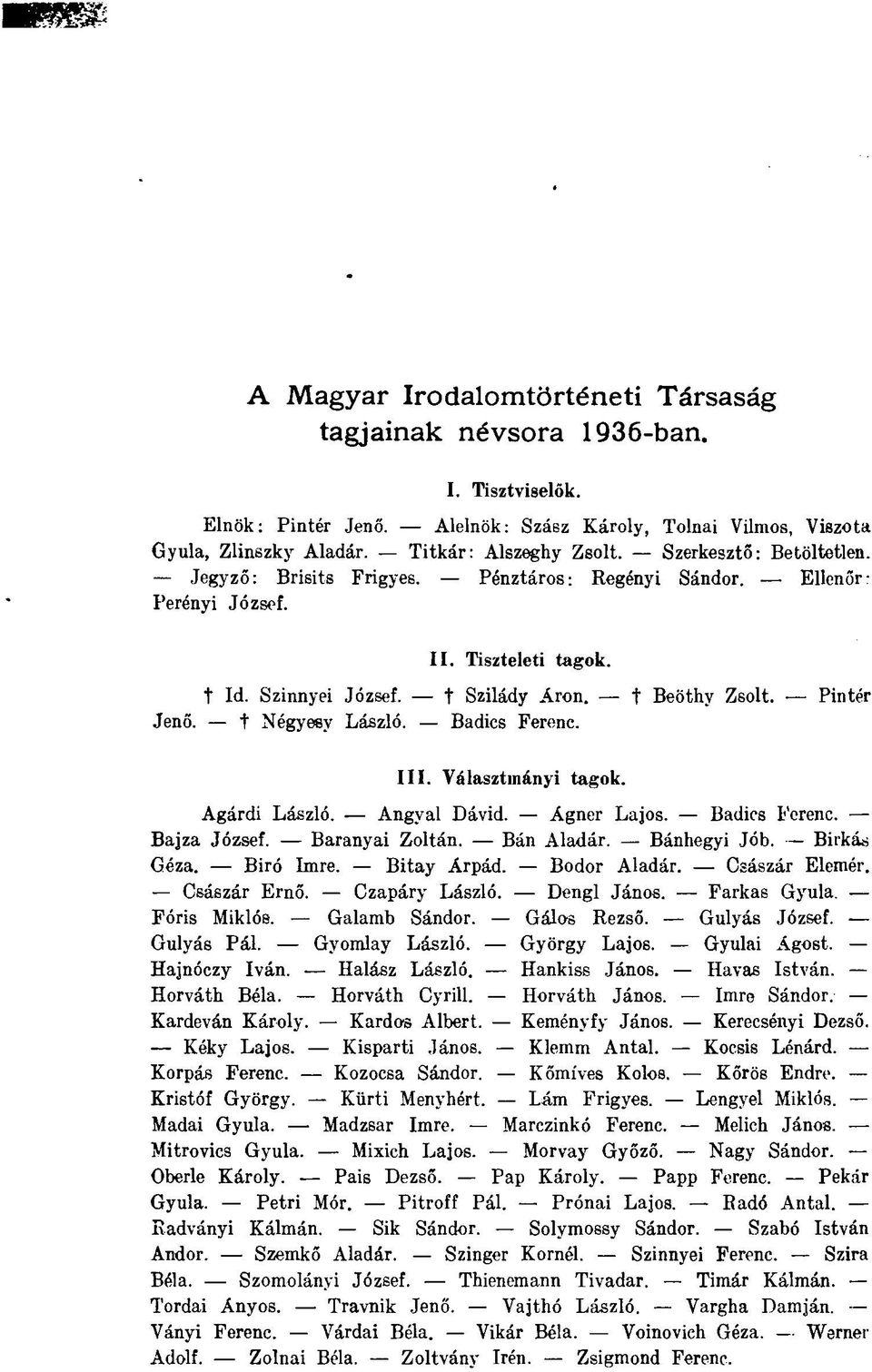 t Négyesv László. Badics Ferenc. III. Választmányi tagok. Agárdi László. Angyal Dávid. Ágner Lajos. Badics Ferenc. Bajza József. Baranyai Zoltán. Bán Aladár. Bánhegyi Jób. Birkás Géza. Biró Imre.