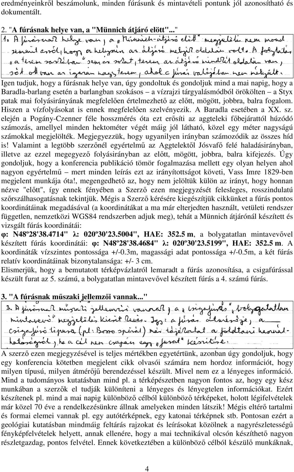 folyásirányának megfelelıen értelmezhetı az elıtt, mögött, jobbra, balra fogalom. Hiszen a vízfolyásokat is ennek megfelelıen sze