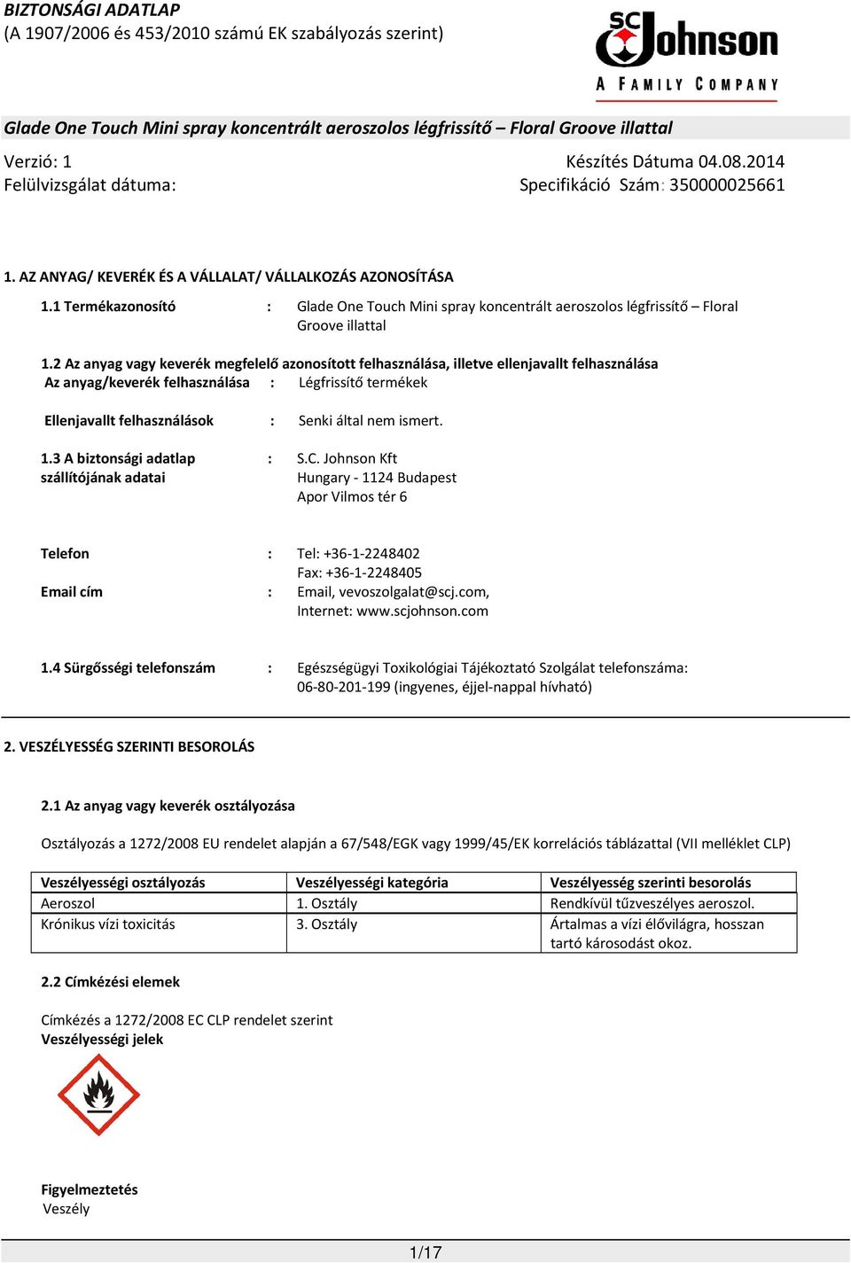 ismert. 1.3 A biztonsági adatlap szállítójának adatai : S.C. Johnson Kft Hungary - 1124 Budapest Apor Vilmos tér 6 Telefon : Tel: +36-1-2248402 Fax: +36-1-2248405 Email cím : Email, vevoszolgalat@scj.