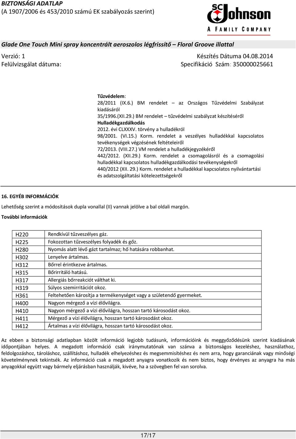 29.) Korm. rendelet a csomagolásról és a csomagolási hulladékkal kapcsolatos hulladékgazdálkodási tevékenységekről 440/2012 (XII. 29.) Korm. rendelet a hulladékkal kapcsolatos nyilvántartási és adatszolgáltatási kötelezettségekről 16.