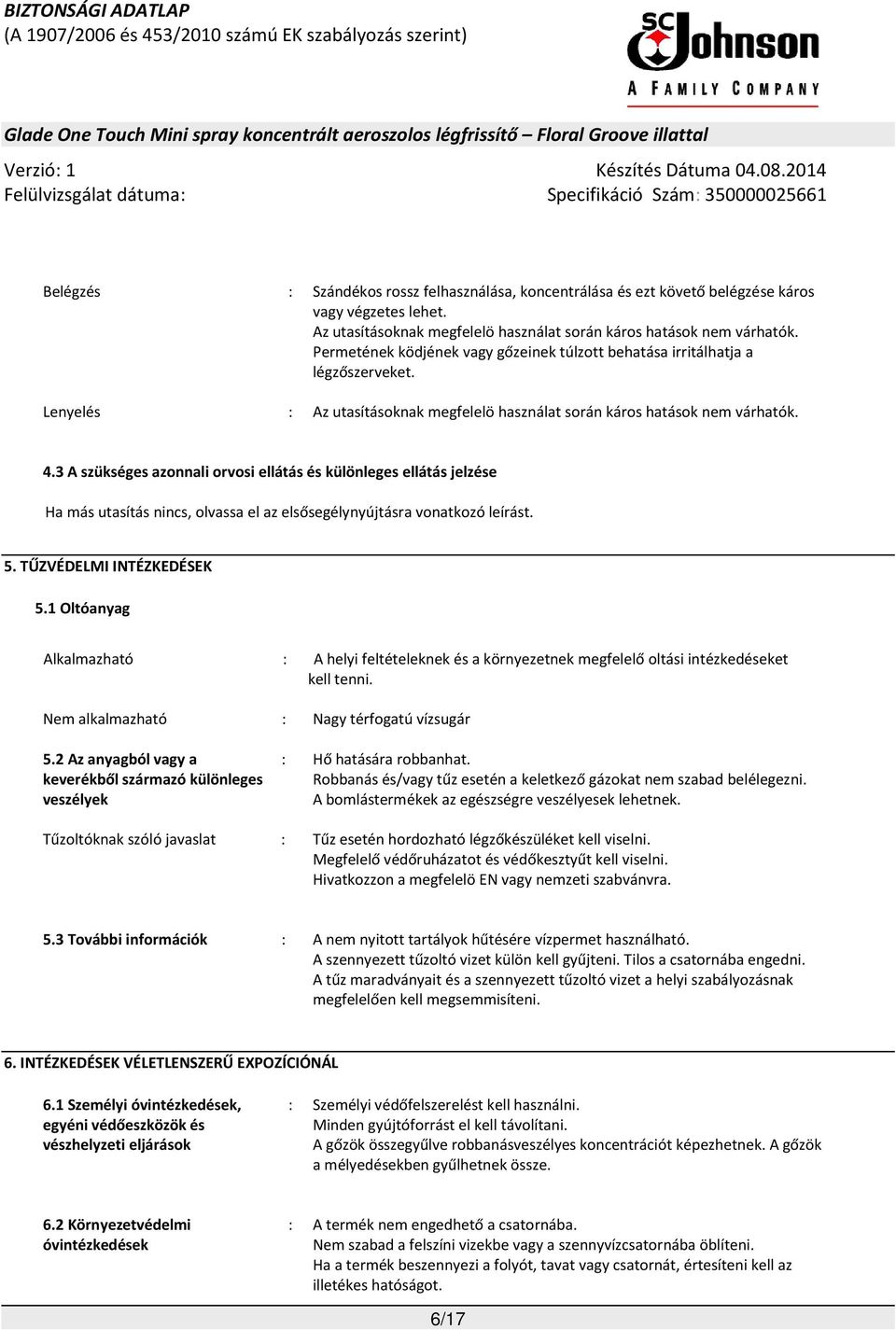 3 A szükséges azonnali orvosi ellátás és különleges ellátás jelzése Ha más utasítás nincs, olvassa el az elsősegélynyújtásra vonatkozó leírást. 5. TŰZVÉDELMI INTÉZKEDÉSEK 5.