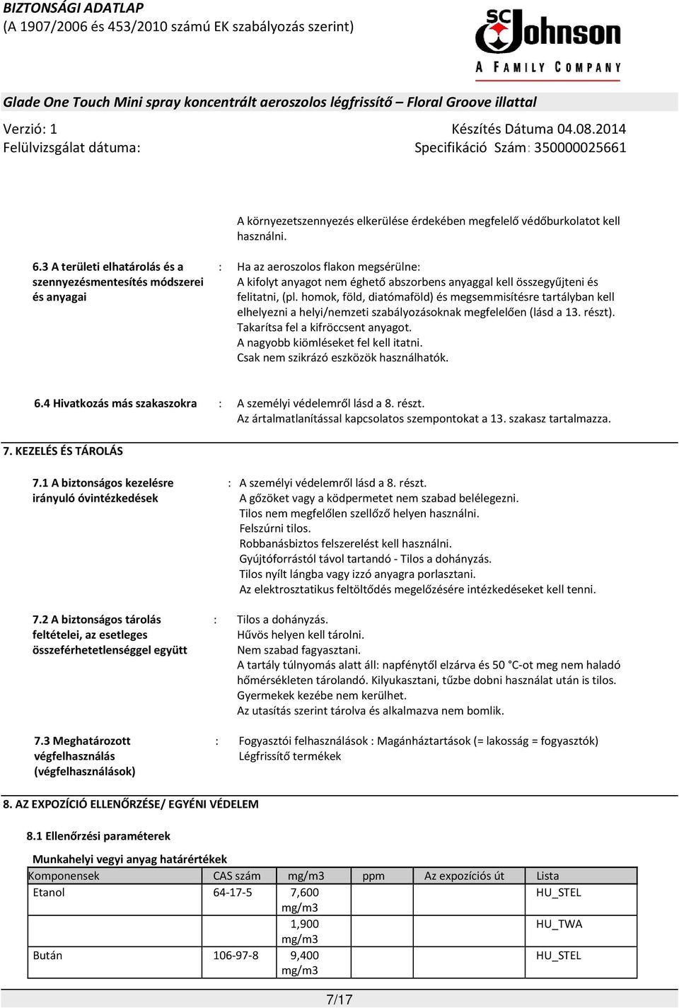 homok, föld, diatómaföld) és megsemmisítésre tartályban kell elhelyezni a helyi/nemzeti szabályozásoknak megfelelően (lásd a 13. részt). Takarítsa fel a kifröccsent anyagot.