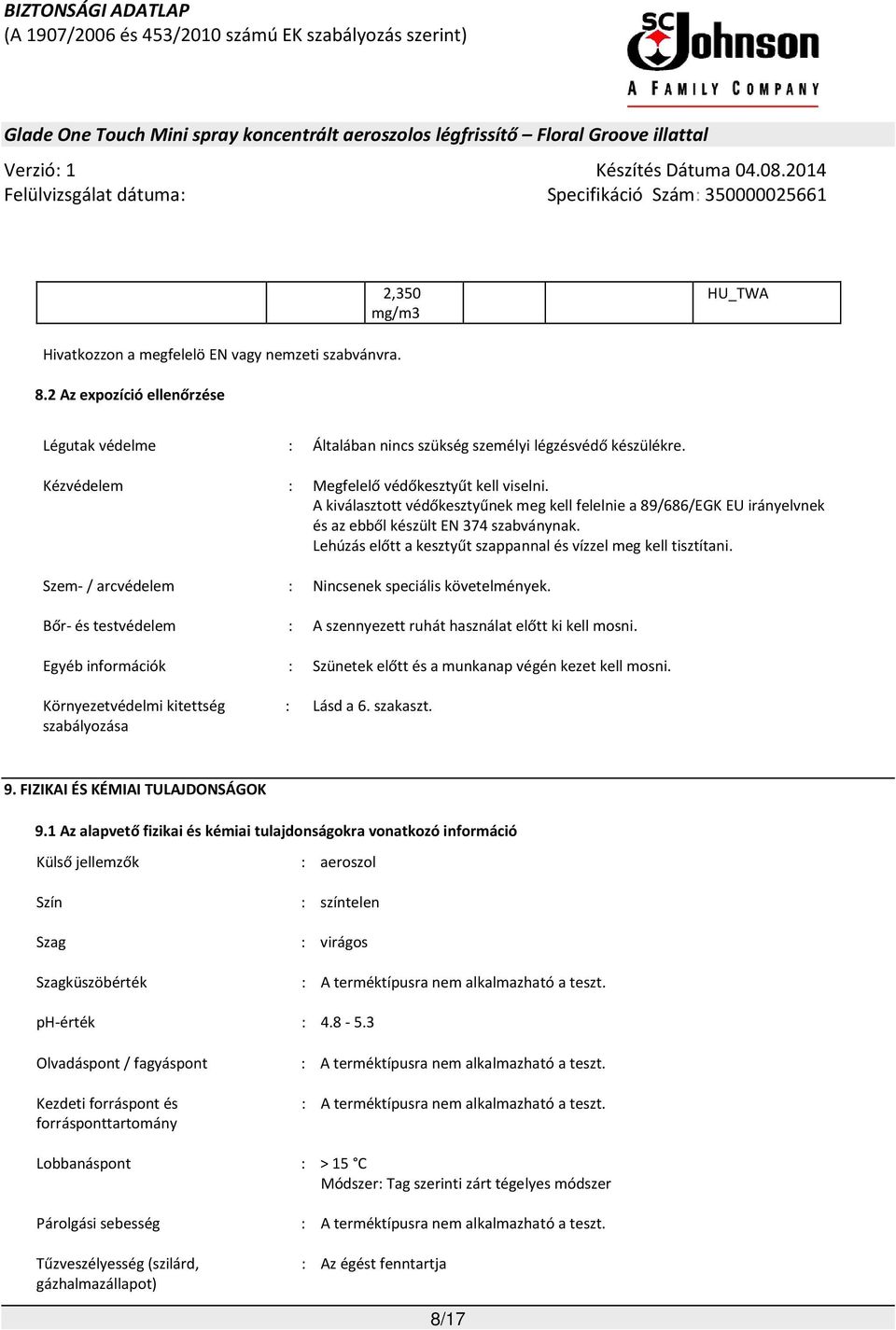 Lehúzás előtt a kesztyűt szappannal és vízzel meg kell tisztítani. Szem- / arcvédelem : Nincsenek speciális követelmények. Bőr- és testvédelem : A szennyezett ruhát használat előtt ki kell mosni.