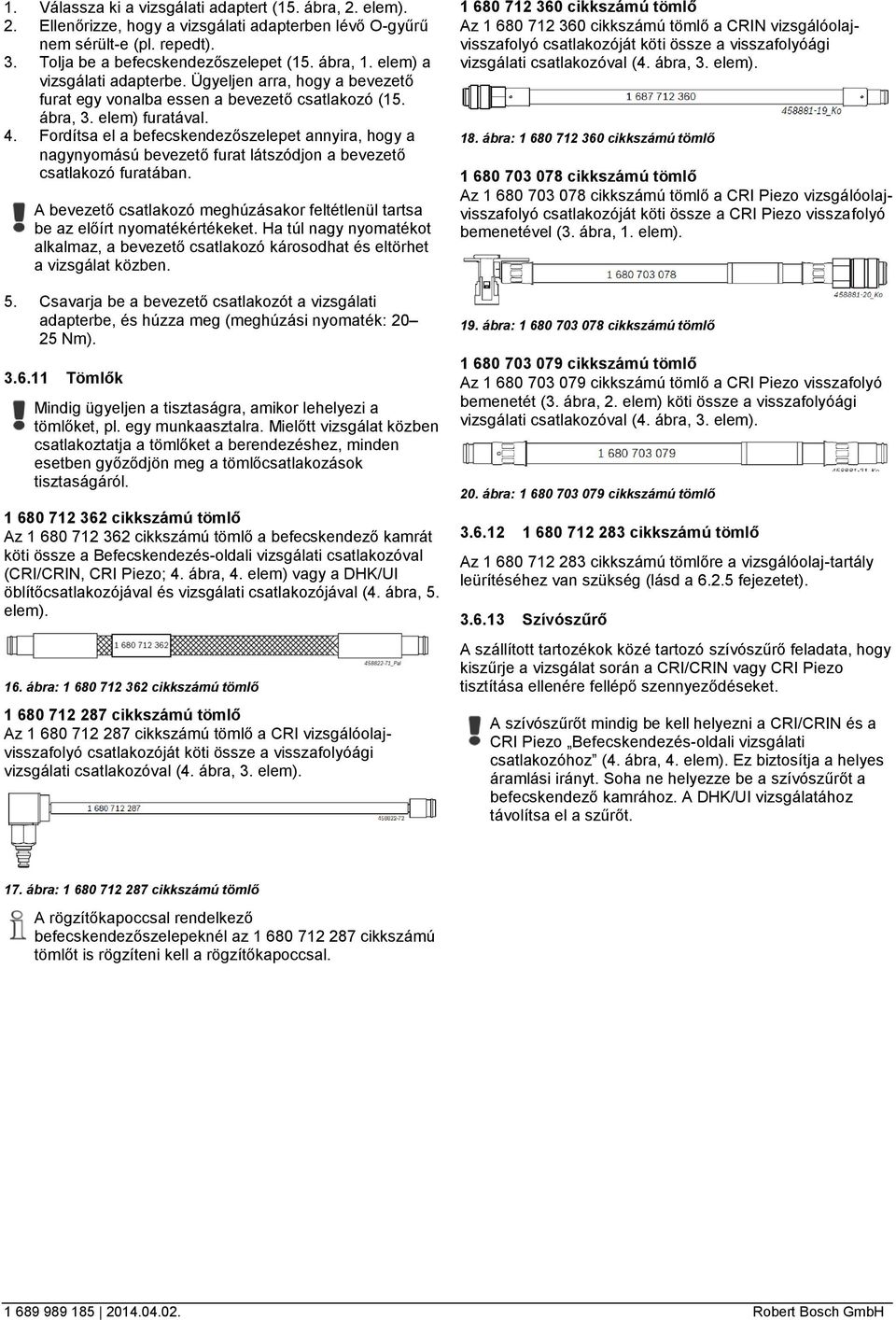 Fordítsa el a befecskendezőszelepet annyira, hogy a nagynyomású bevezető furat látszódjon a bevezető csatlakozó furatában.