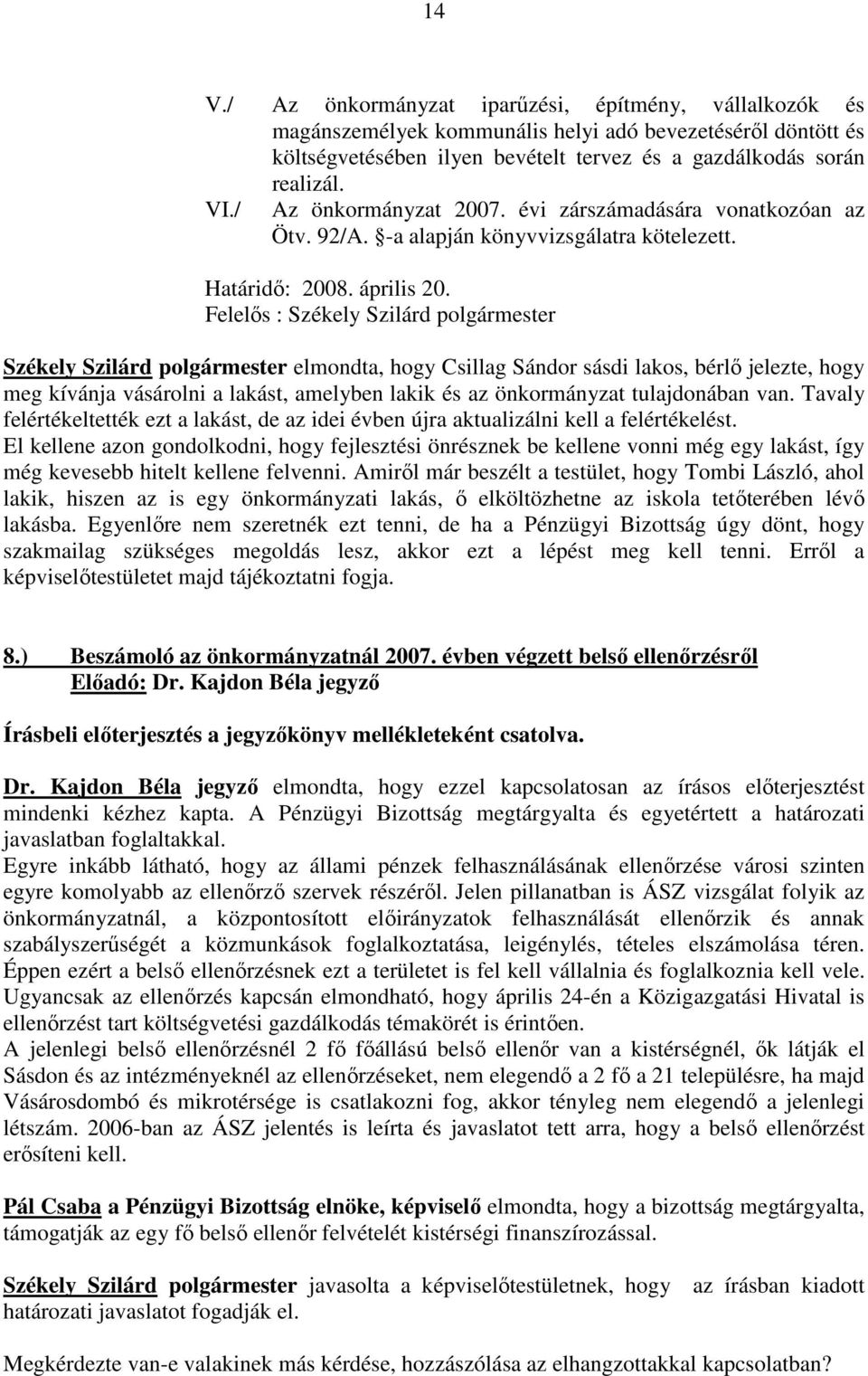 Felelős : Székely Szilárd polgármester Székely Szilárd polgármester elmondta, hogy Csillag Sándor sásdi lakos, bérlő jelezte, hogy meg kívánja vásárolni a lakást, amelyben lakik és az önkormányzat