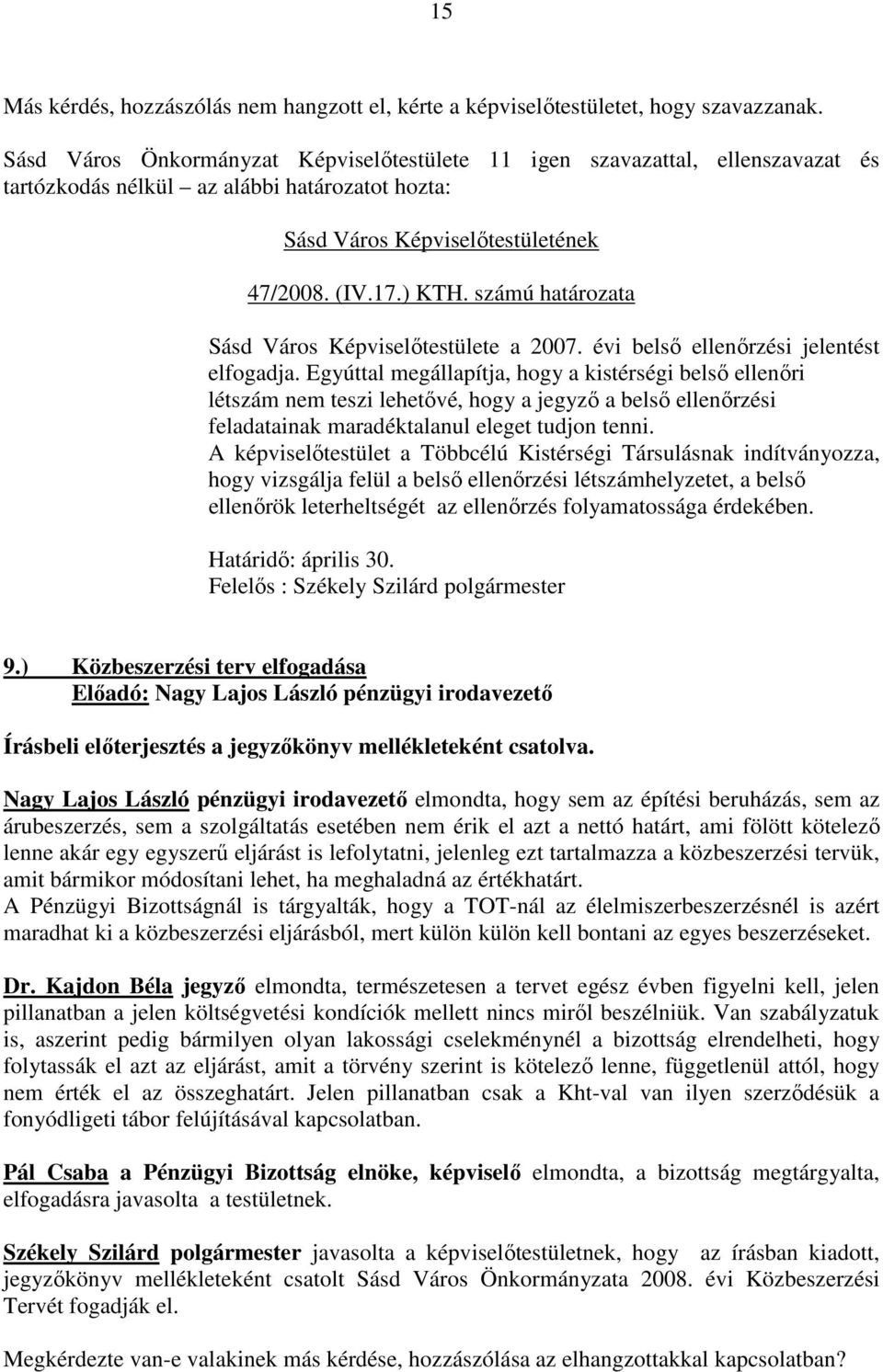 Egyúttal megállapítja, hogy a kistérségi belső ellenőri létszám nem teszi lehetővé, hogy a jegyző a belső ellenőrzési feladatainak maradéktalanul eleget tudjon tenni.