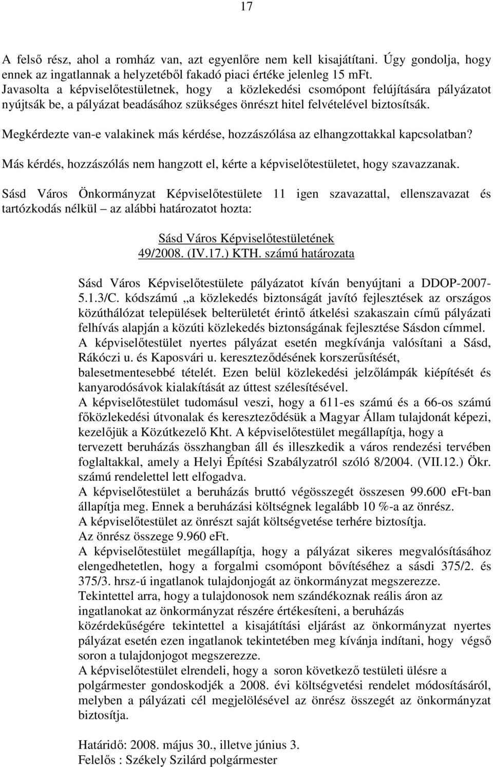 Sásd Város Önkormányzat Képviselőtestülete 11 igen szavazattal, ellenszavazat és 49/2008. (IV.17.) KTH. számú határozata Sásd Város Képviselőtestülete pályázatot kíván benyújtani a DDOP-2007-5.1.3/C.