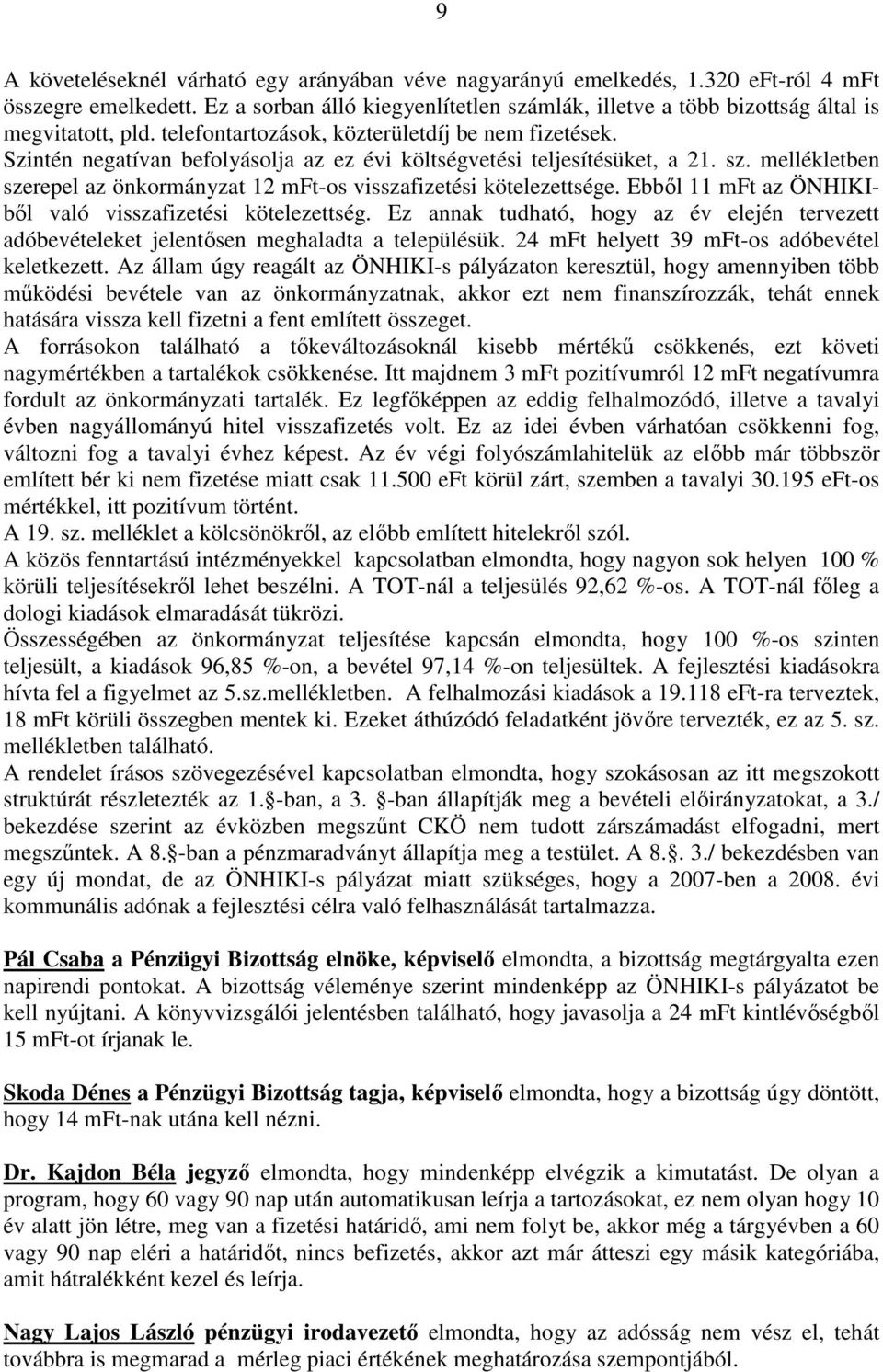 Szintén negatívan befolyásolja az ez évi költségvetési teljesítésüket, a 21. sz. mellékletben szerepel az önkormányzat 12 mft-os visszafizetési kötelezettsége.