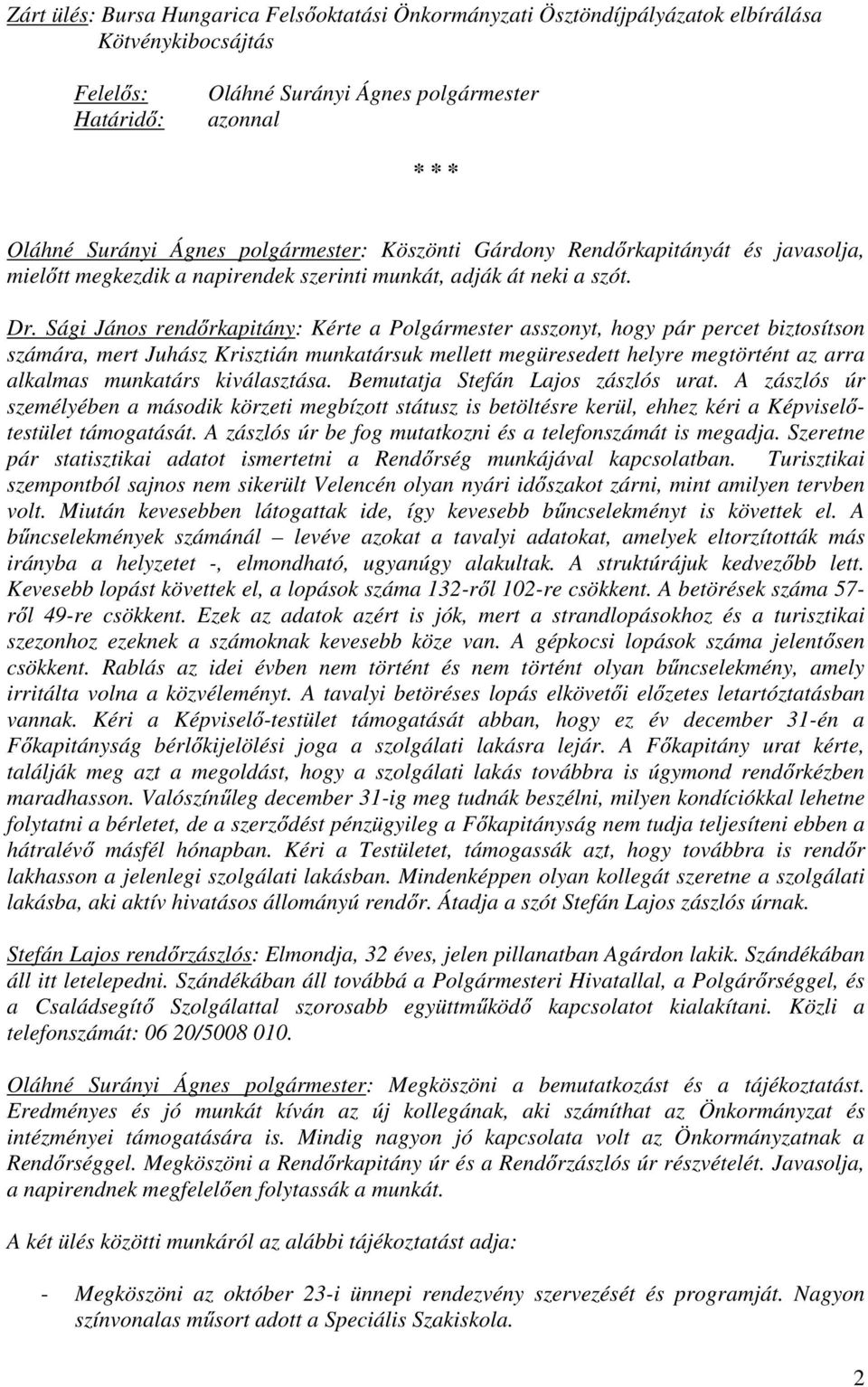 Sági János rendőrkapitány: Kérte a Polgármester asszonyt, hogy pár percet biztosítson számára, mert Juhász Krisztián munkatársuk mellett megüresedett helyre megtörtént az arra alkalmas munkatárs