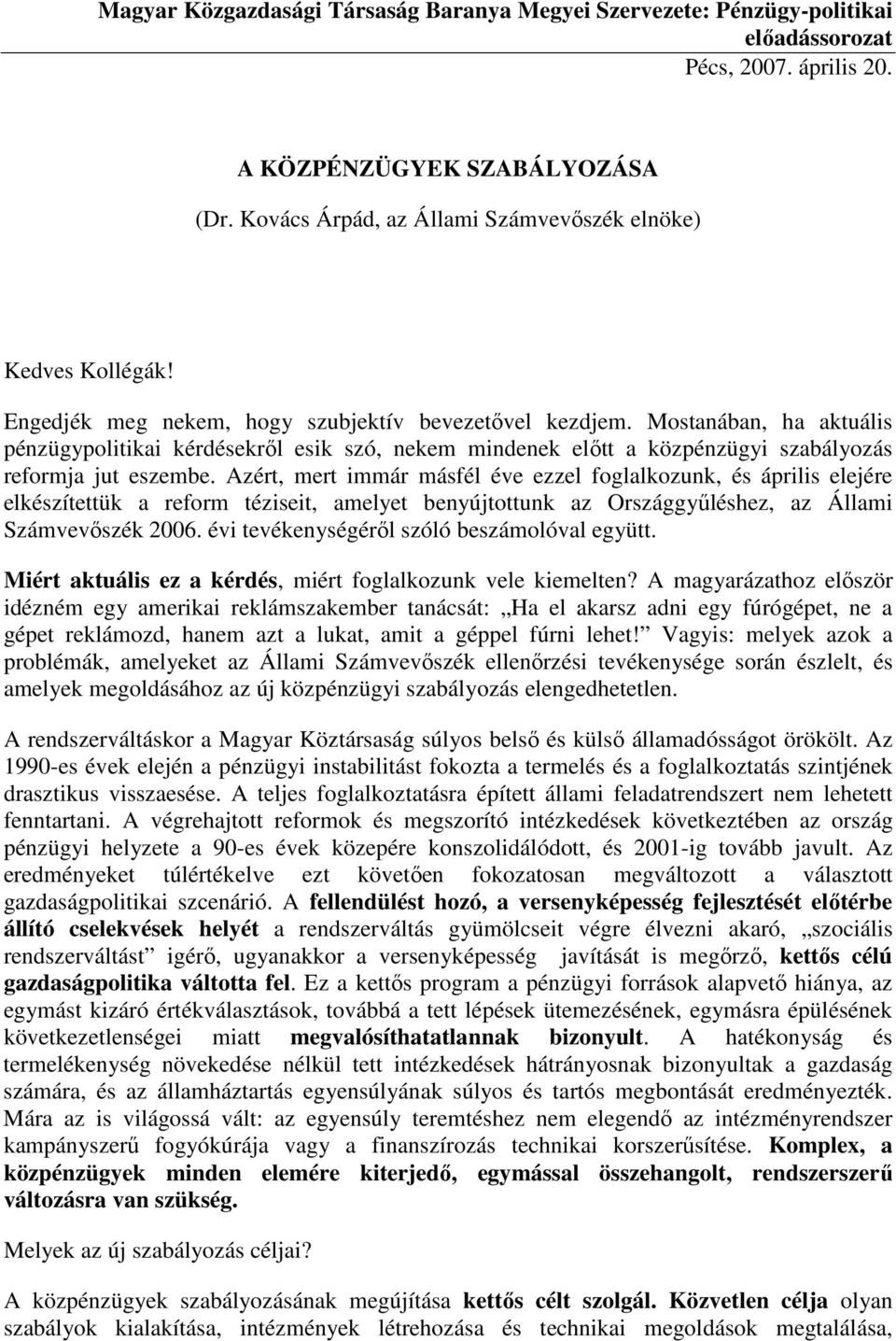 Mostanában, ha aktuális pénzügypolitikai kérdésekrıl esik szó, nekem mindenek elıtt a közpénzügyi szabályozás reformja jut eszembe.