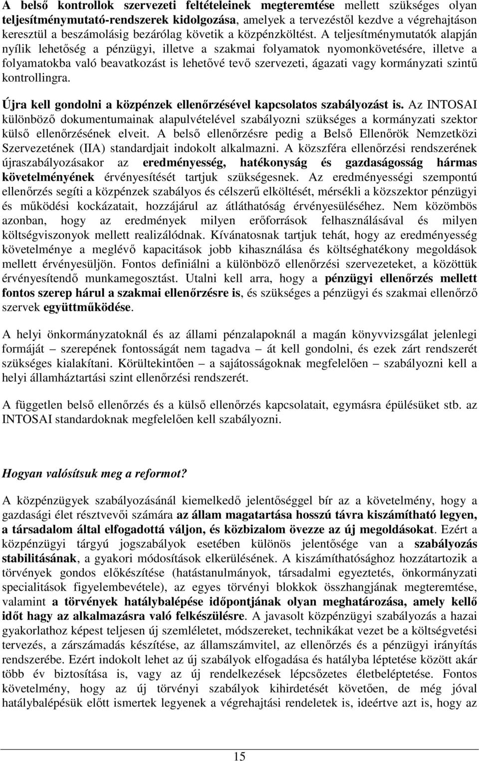 A teljesítménymutatók alapján nyílik lehetıség a pénzügyi, illetve a szakmai folyamatok nyomonkövetésére, illetve a folyamatokba való beavatkozást is lehetıvé tevı szervezeti, ágazati vagy