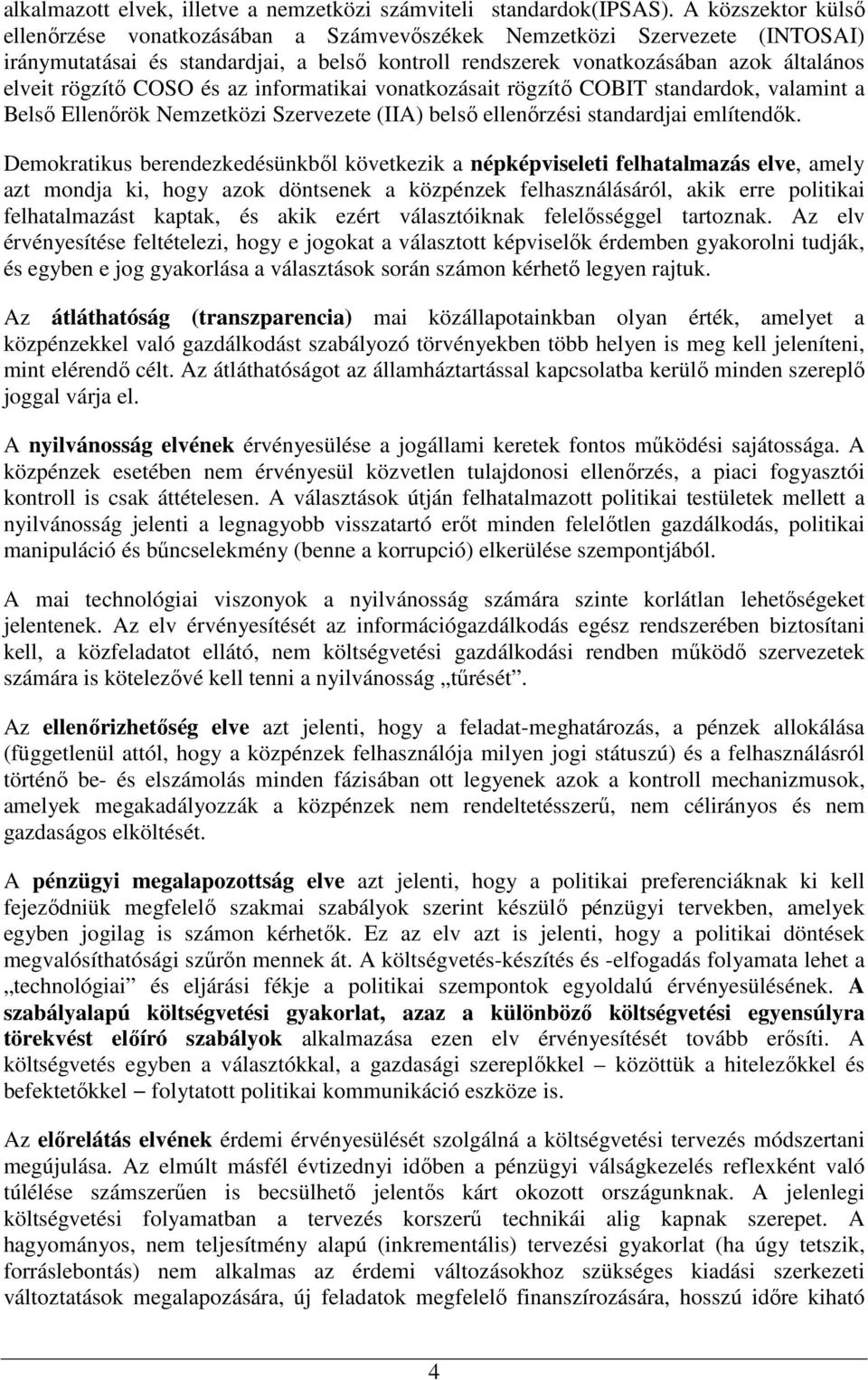 COSO és az informatikai vonatkozásait rögzítı COBIT standardok, valamint a Belsı Ellenırök Nemzetközi Szervezete (IIA) belsı ellenırzési standardjai említendık.