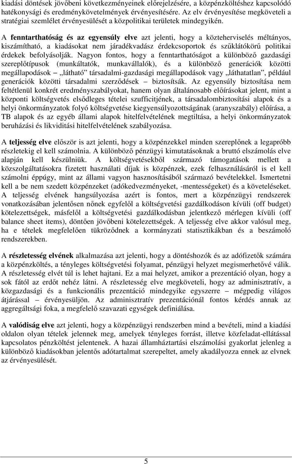 A fenntarthatóság és az egyensúly elve azt jelenti, hogy a közteherviselés méltányos, kiszámítható, a kiadásokat nem járadékvadász érdekcsoportok és szőklátókörő politikai érdekek befolyásolják.