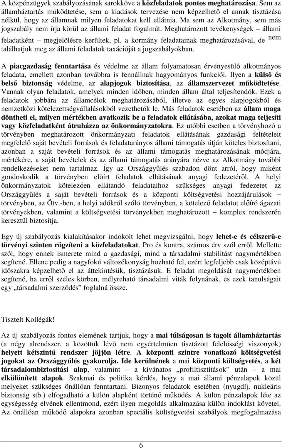 Ma sem az Alkotmány, sem más jogszabály nem írja körül az állami feladat fogalmát. Meghatározott tevékenységek állami feladatként megjelölésre kerültek, pl.