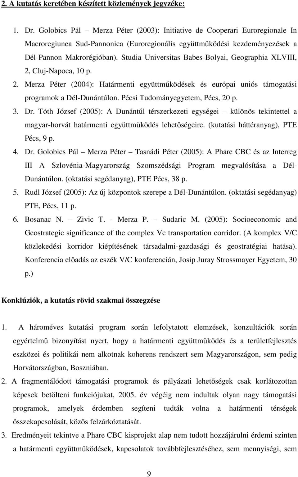 Studia Universitas Babes-Bolyai, Geographia XLVIII, 2, Cluj-Napoca, 10 p. 2. Merza Péter (2004): Határmenti együttműködések és európai uniós támogatási programok a Dél-Dunántúlon.