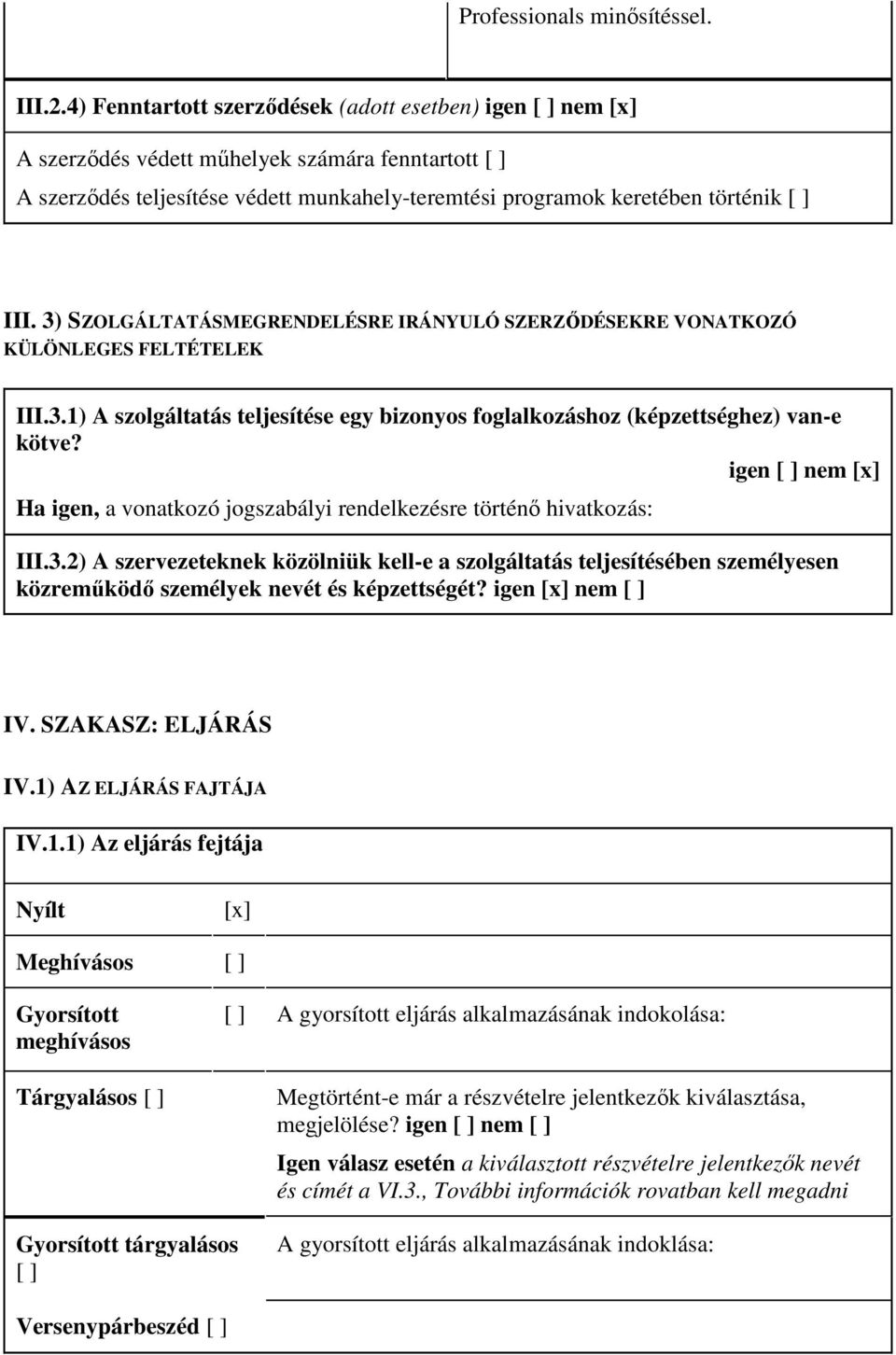 3) SZOLGÁLTATÁSMEGRENDELÉSRE IRÁNYULÓ SZERZİDÉSEKRE VONATKOZÓ KÜLÖNLEGES FELTÉTELEK III.3.1) A szolgáltatás teljesítése egy bizonyos foglalkozáshoz (képzettséghez) van-e kötve?