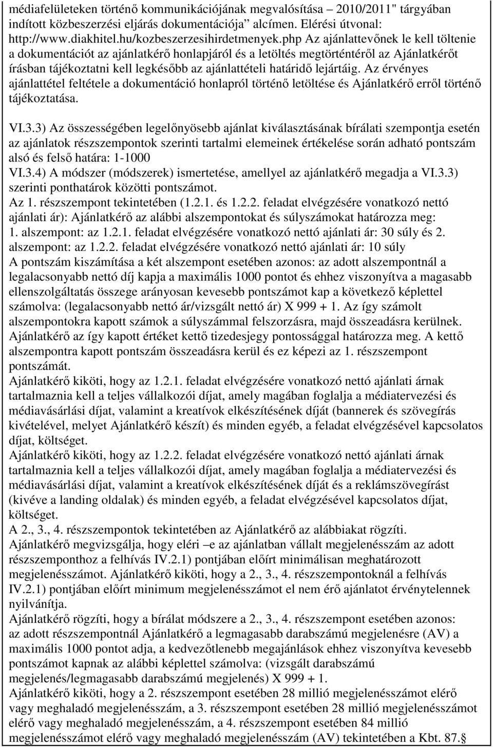 Az érvényes ajánlattétel feltétele a dokumentáció honlapról történı letöltése és Ajánlatkérı errıl történı tájékoztatása. VI.3.