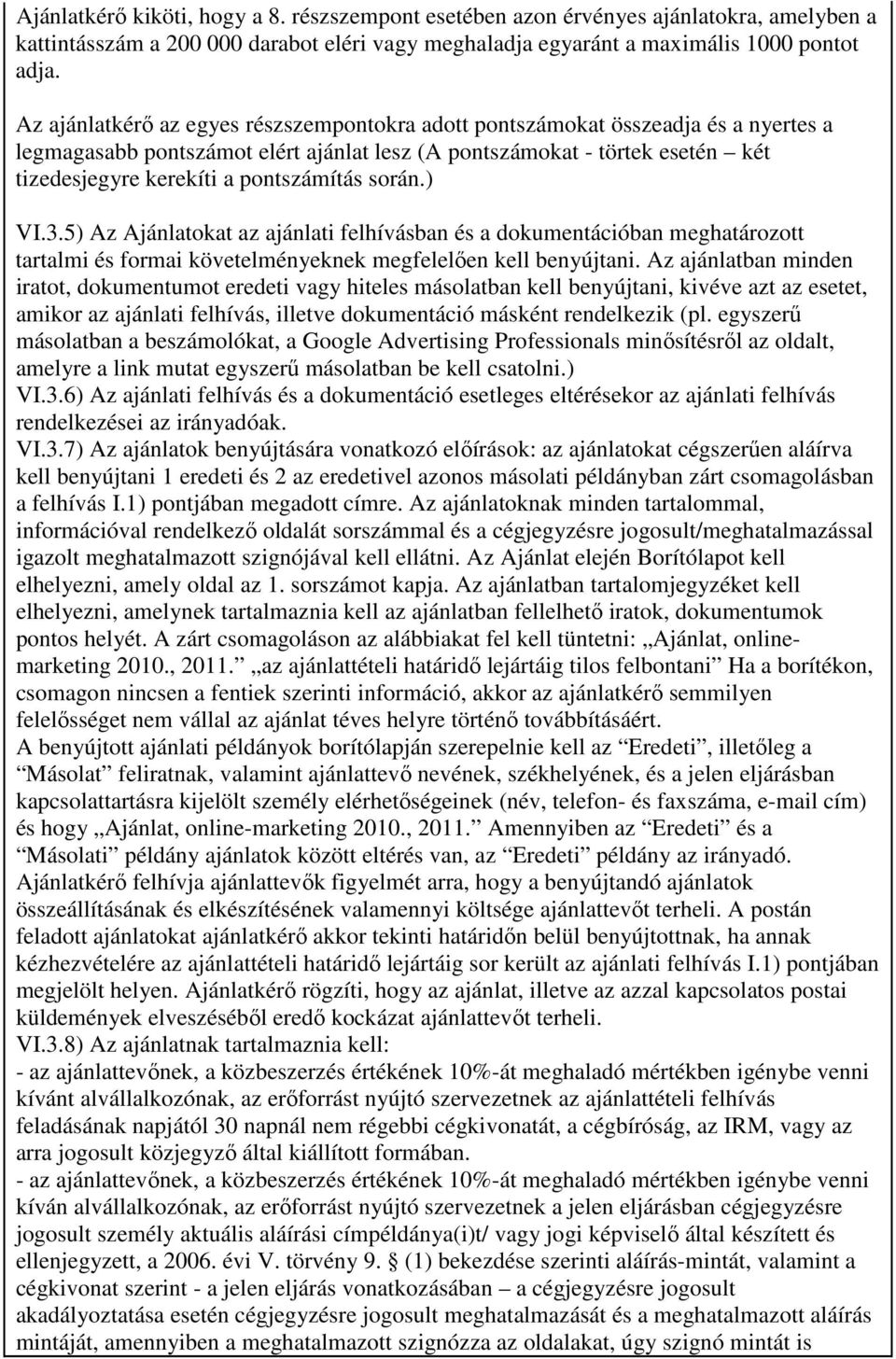 pontszámítás során.) VI.3.5) Az Ajánlatokat az ajánlati felhívásban és a dokumentációban meghatározott tartalmi és formai követelményeknek megfelelıen kell benyújtani.