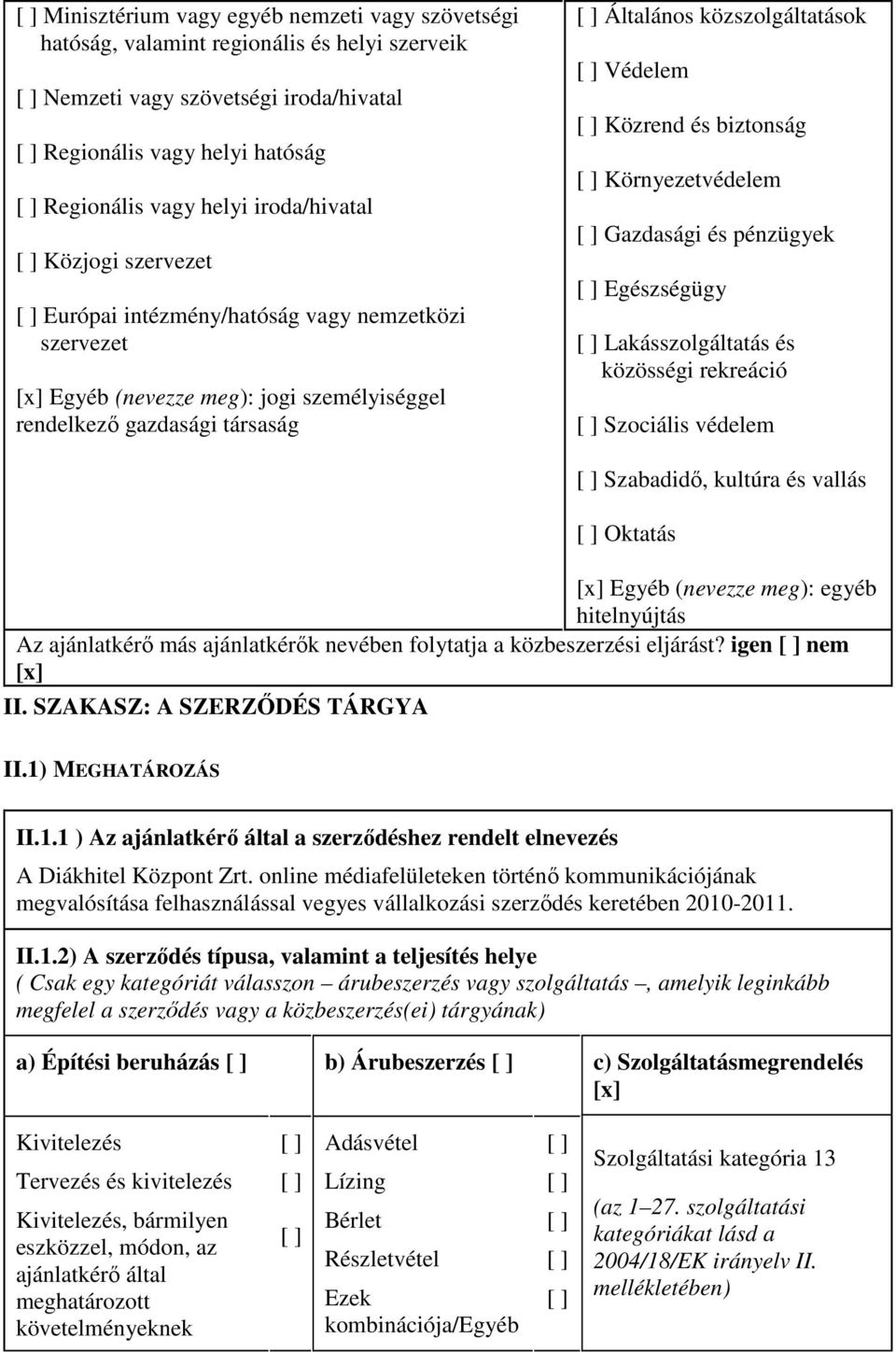 közszolgáltatások [ ] Védelem [ ] Közrend és biztonság [ ] Környezetvédelem [ ] Gazdasági és pénzügyek [ ] Egészségügy [ ] Lakásszolgáltatás és közösségi rekreáció [ ] Szociális védelem [ ]