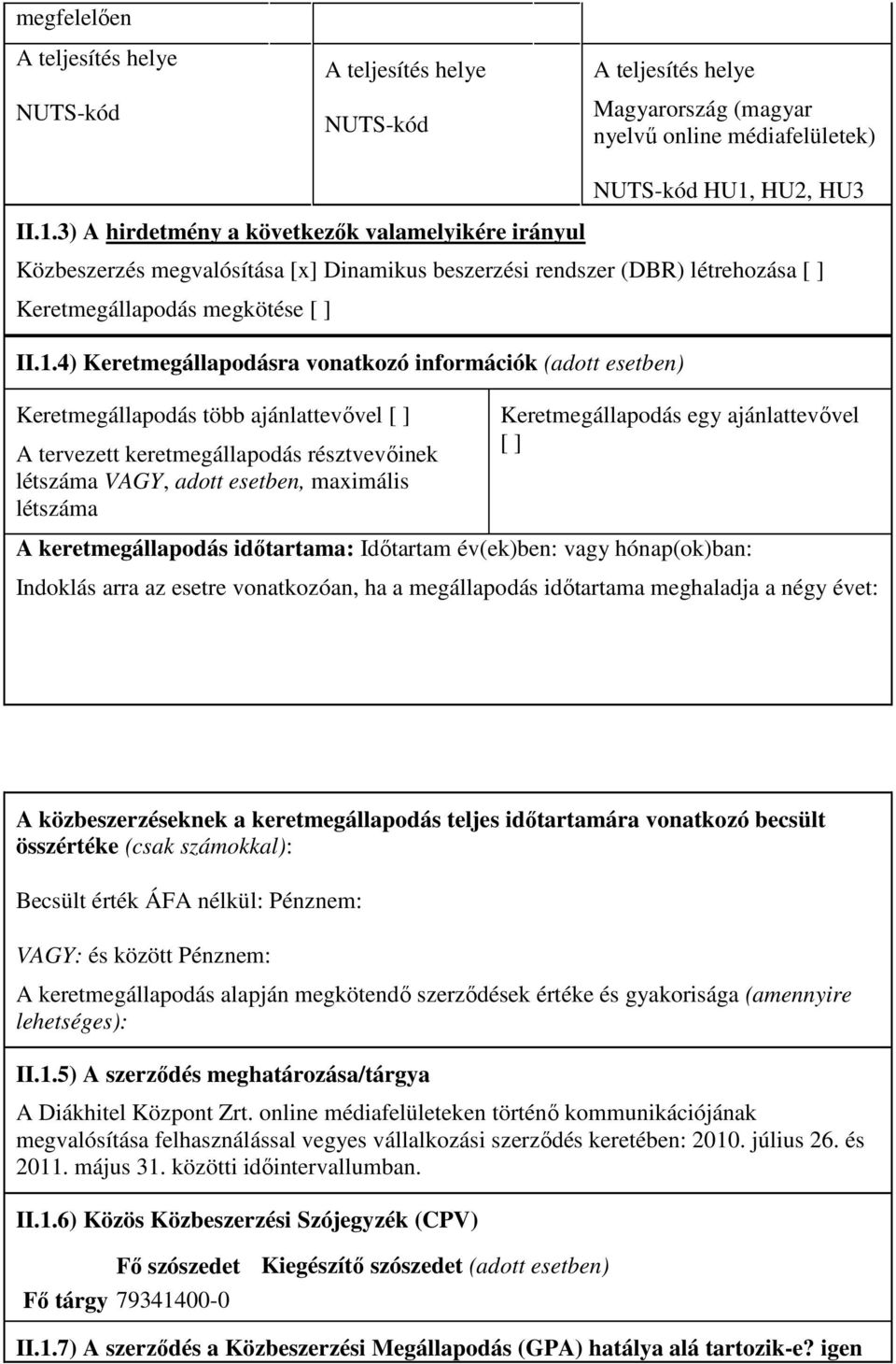 HU2, HU3 Közbeszerzés megvalósítása [x] Dinamikus beszerzési rendszer (DBR) létrehozása [ ] Keretmegállapodás megkötése [ ] II.1.