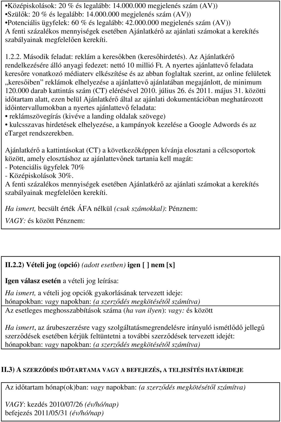 A nyertes ajánlattevı feladata keresıre vonatkozó médiaterv elkészítése és az abban foglaltak szerint, az online felületek keresıiben reklámok elhelyezése a ajánlattevı ajánlatában megajánlott, de