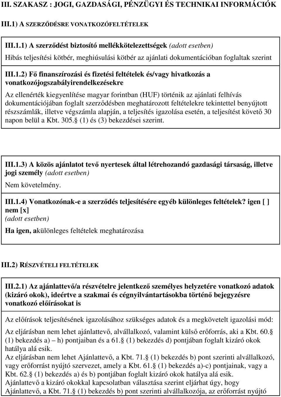 1.2) Fı finanszírozási és fizetési feltételek és/vagy hivatkozás a vonatkozójogszabályirendelkezésekre Az ellenérték kiegyenlítése magyar forintban (HUF) történik az ajánlati felhívás