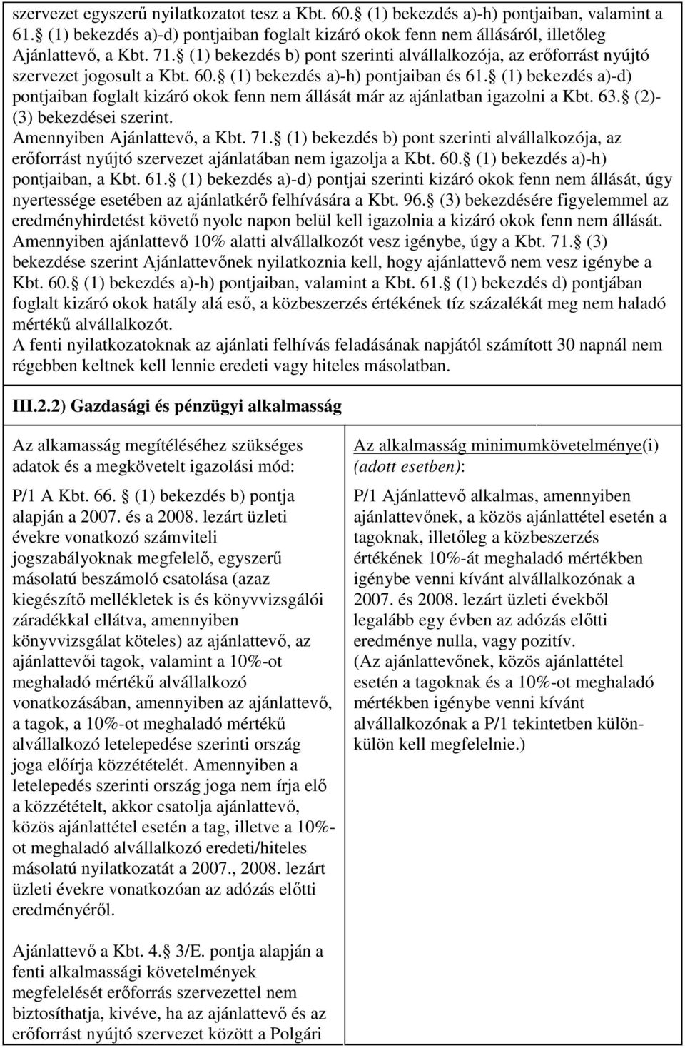 (1) bekezdés a)-d) pontjaiban foglalt kizáró okok fenn nem állását már az ajánlatban igazolni a Kbt. 63. (2)- (3) bekezdései szerint. Amennyiben Ajánlattevı, a Kbt. 71.