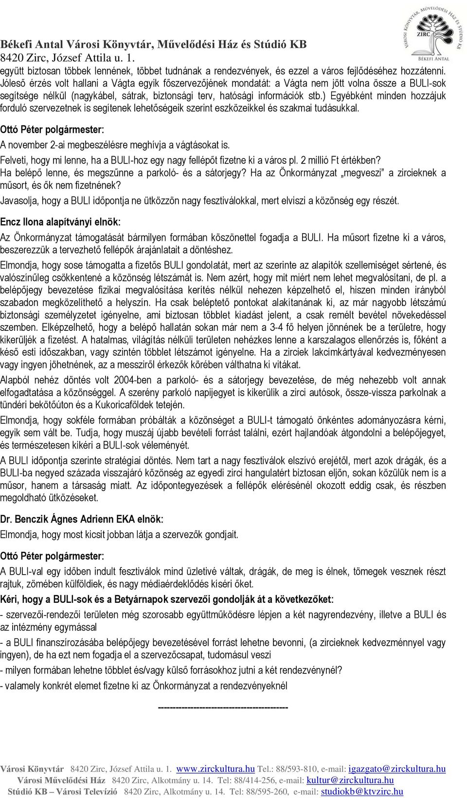 ) Egyébként minden hozzájuk forduló szervezetnek is segítenek lehetőségeik szerint eszközeikkel és szakmai tudásukkal. A november 2-ai megbeszélésre meghívja a vágtásokat is.